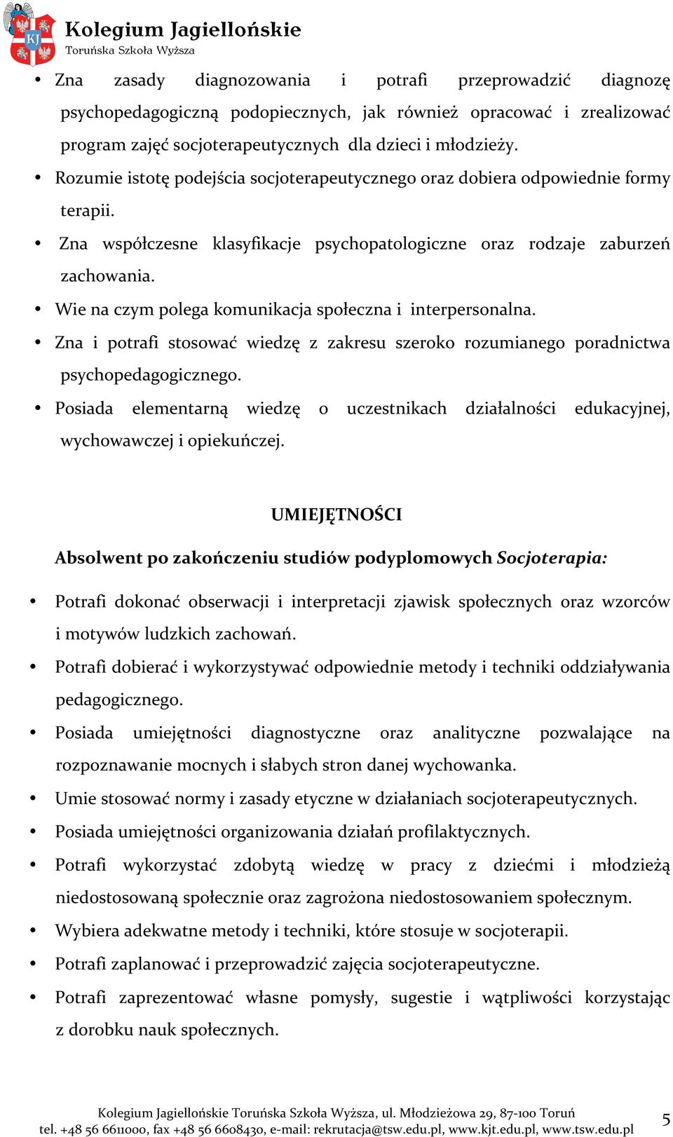 Wie na czym polega komunikacja społeczna i interpersonalna. Zna i potrafi stosować wiedzę z zakresu szeroko rozumianego poradnictwa psychopedagogicznego.