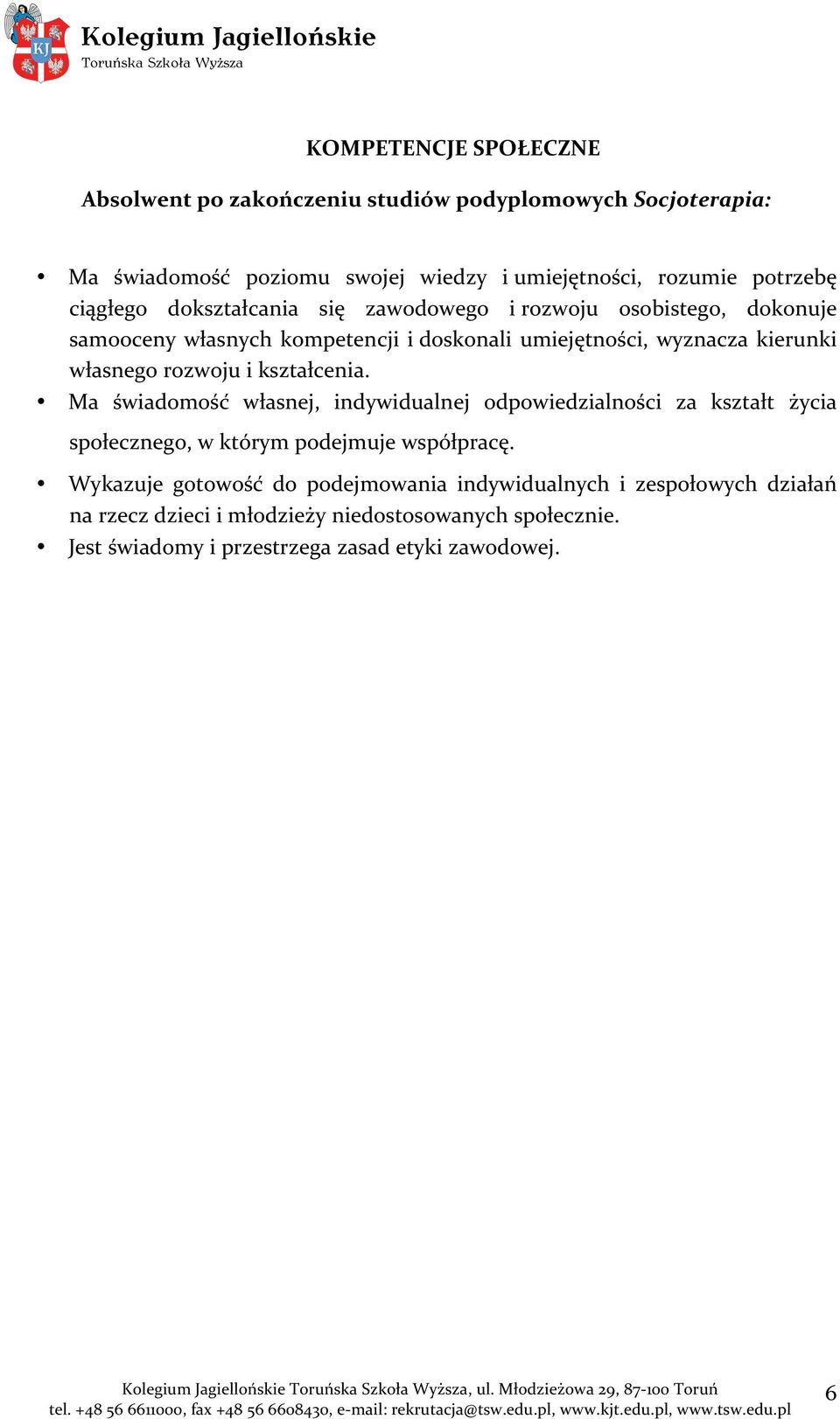 rozwoju i kształcenia. Ma świadomość własnej, indywidualnej odpowiedzialności za kształt życia społecznego, w którym podejmuje współpracę.