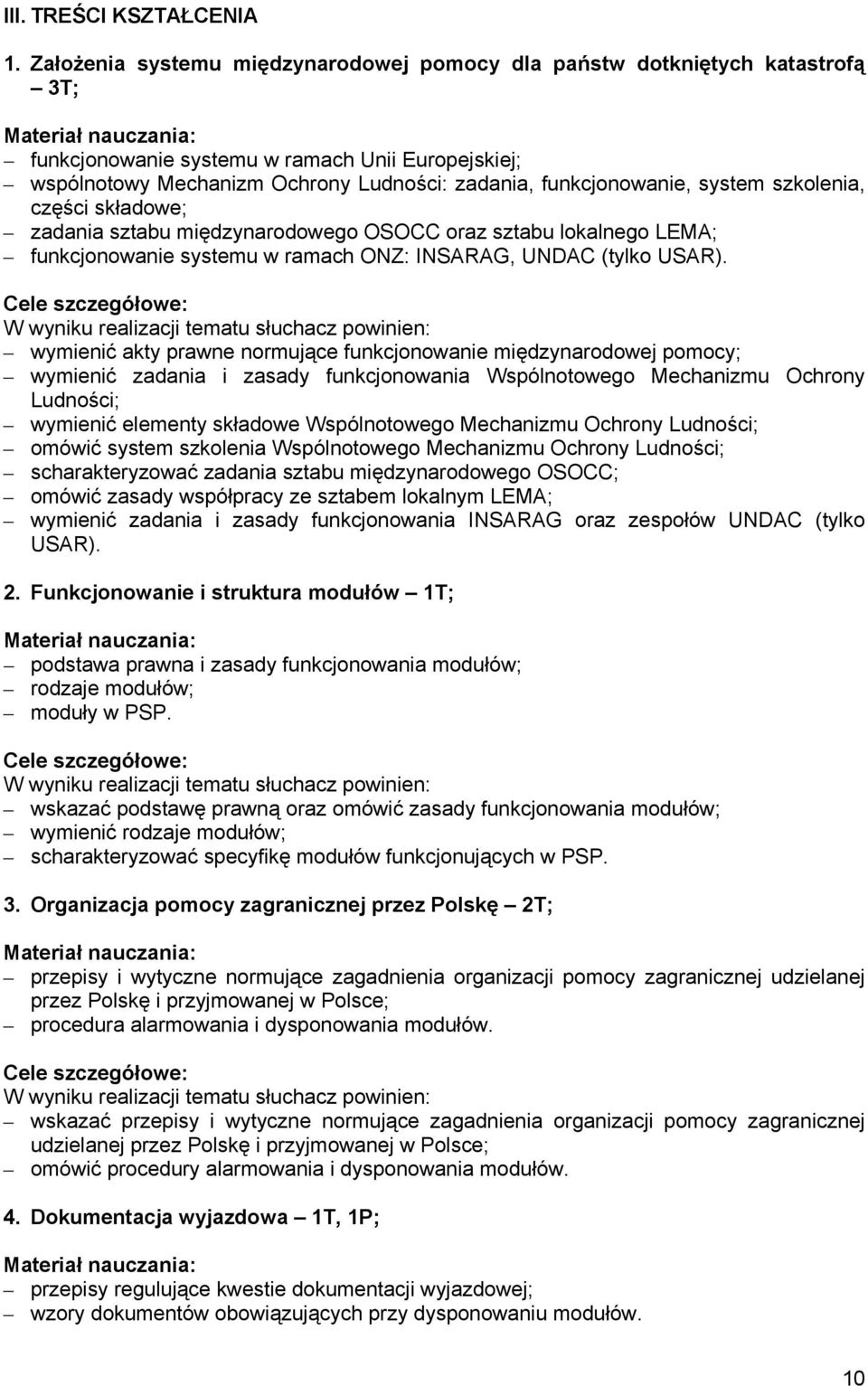 system szkolenia, części składowe; zadania sztabu międzynarodowego OSOCC oraz sztabu lokalnego LEMA; funkcjonowanie systemu w ramach ONZ: INSARAG, UNDAC (tylko USAR).