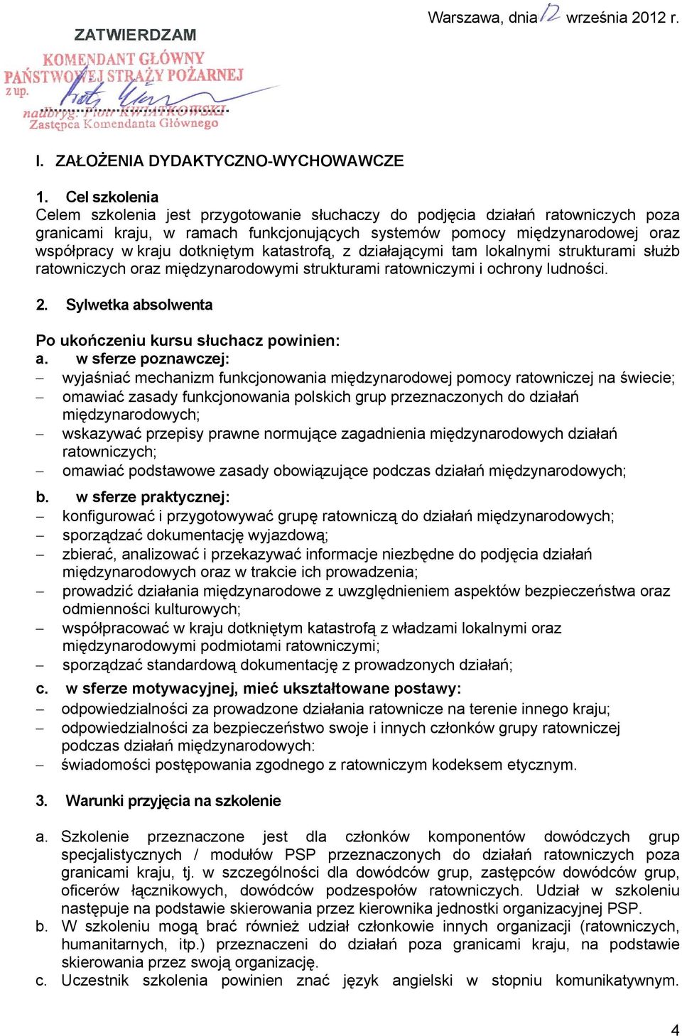 dotkniętym katastrofą, z działającymi tam lokalnymi strukturami służb ratowniczych oraz międzynarodowymi strukturami ratowniczymi i ochrony ludności. 2.