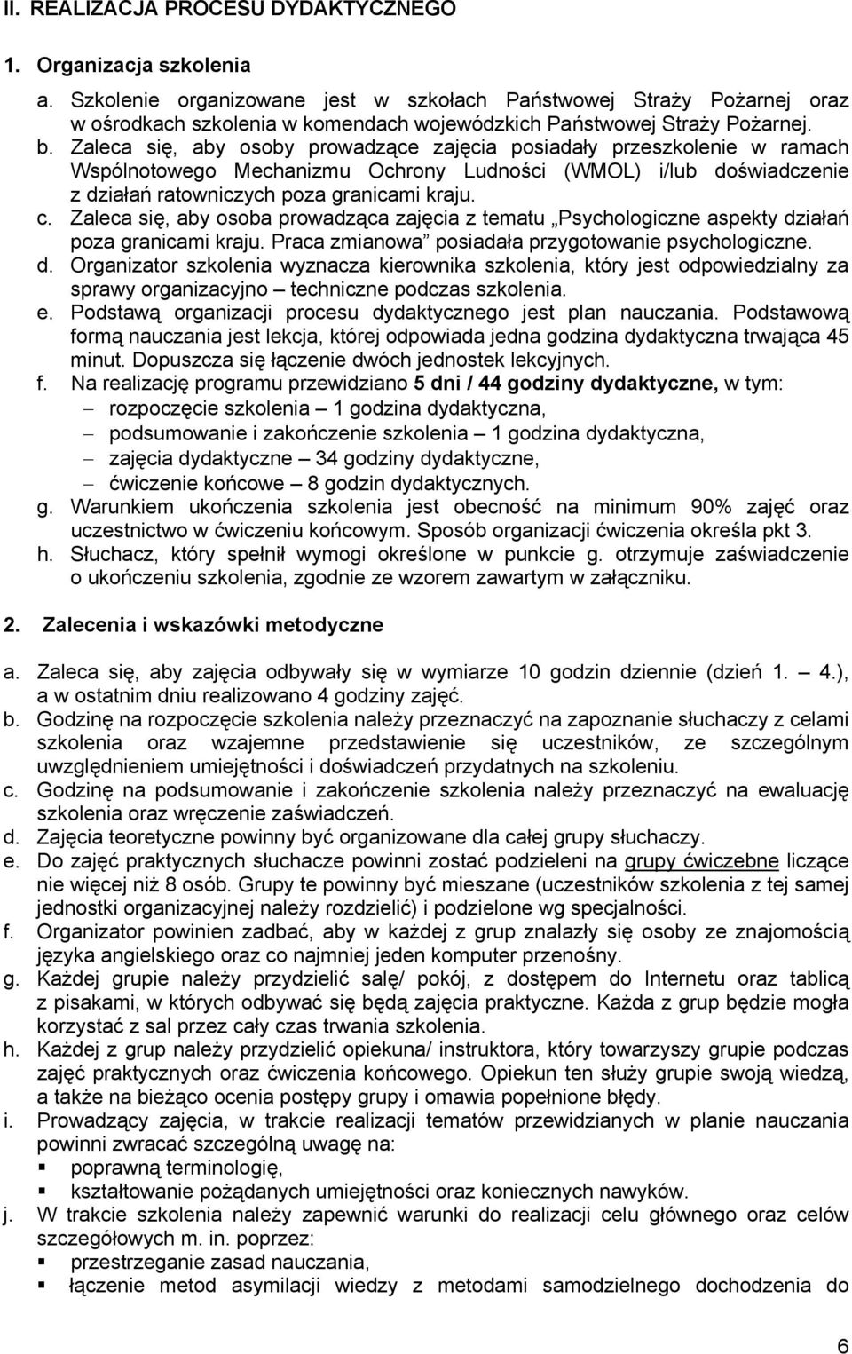 Zaleca się, aby osoby prowadzące zajęcia posiadały przeszkolenie w ramach Wspólnotowego Mechanizmu Ochrony Ludności (WMOL) i/lub doświadczenie z działań ratowniczych poza granicami kraju. c.