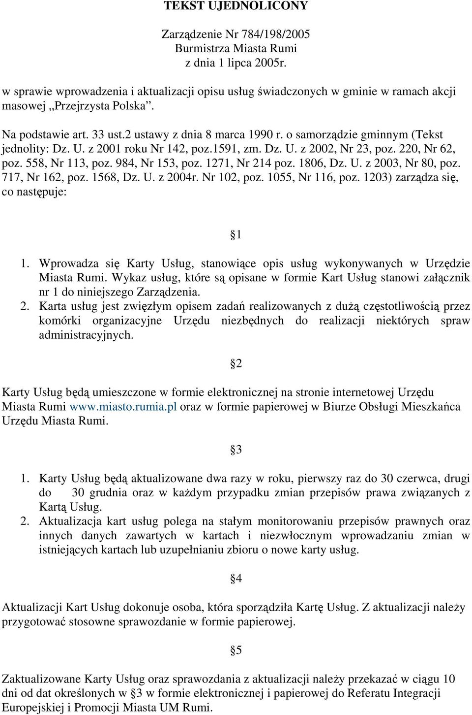 984, Nr 153, poz. 1271, Nr 214 poz. 1806, Dz. U. z 2003, Nr 80, poz. 717, Nr 162, poz. 1568, Dz. U. z 2004r. Nr 102, poz. 1055, Nr 116, poz. 1203) zarządza się, co następuje: 1 1.