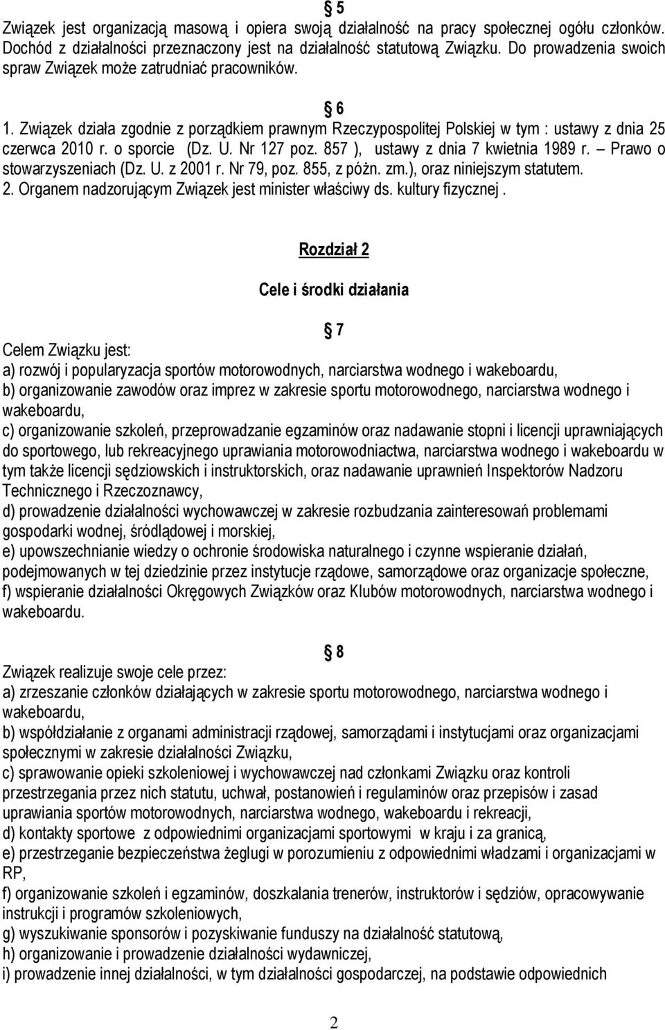 Nr 127 poz. 857 ), ustawy z dnia 7 kwietnia 1989 r. Prawo o stowarzyszeniach (Dz. U. z 2001 r. Nr 79, poz. 855, z póżn. zm.), oraz niniejszym statutem. 2. Organem nadzorującym Związek jest minister właściwy ds.