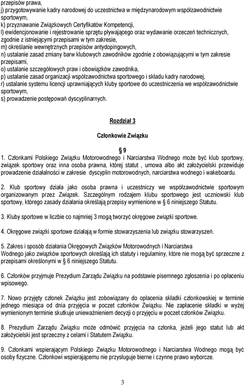 zmiany barw klubowych zawodników zgodnie z obowiązującymi w tym zakresie przepisami, o) ustalanie szczegółowych praw i obowiązków zawodnika, p) ustalanie zasad organizacji współzawodnictwa sportowego