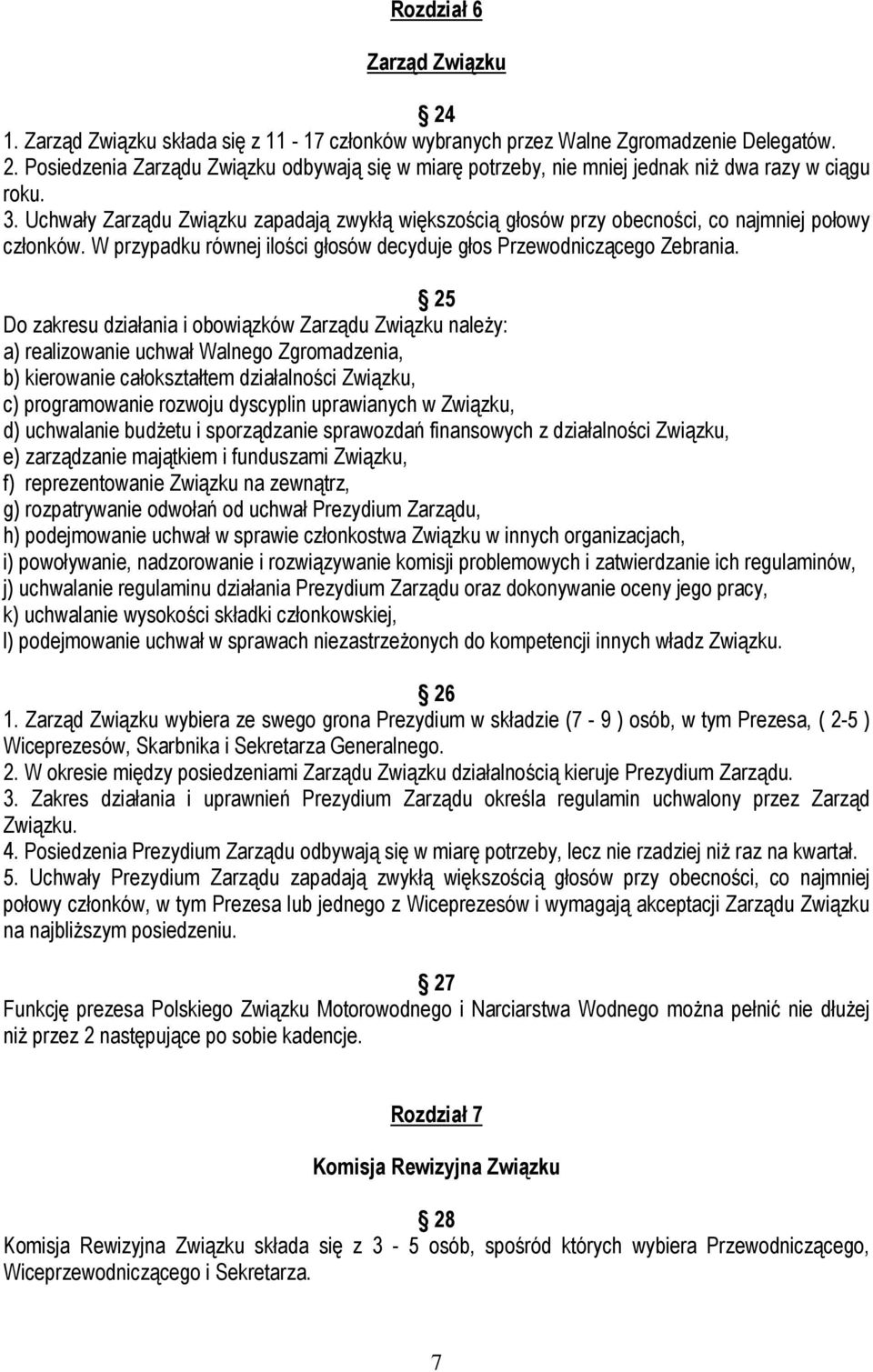 25 Do zakresu działania i obowiązków Zarządu Związku należy: a) realizowanie uchwał Walnego Zgromadzenia, b) kierowanie całokształtem działalności Związku, c) programowanie rozwoju dyscyplin