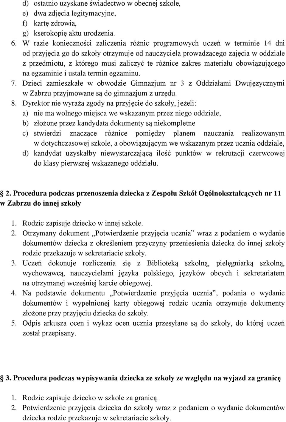 różnice zakres materiału obowiązującego na egzaminie i ustala termin egzaminu. 7. Dzieci zamieszkałe w obwodzie Gimnazjum nr 3 z Oddziałami Dwujęzycznymi w Zabrzu przyjmowane są do gimnazjum z urzędu.