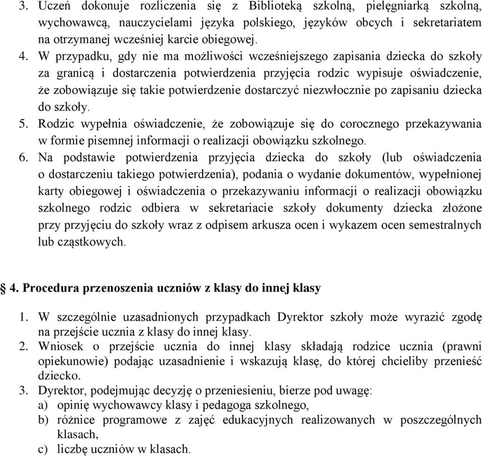 dostarczyć niezwłocznie po zapisaniu dziecka do szkoły. 5. Rodzic wypełnia oświadczenie, że zobowiązuje się do corocznego przekazywania w formie pisemnej informacji o realizacji obowiązku szkolnego.