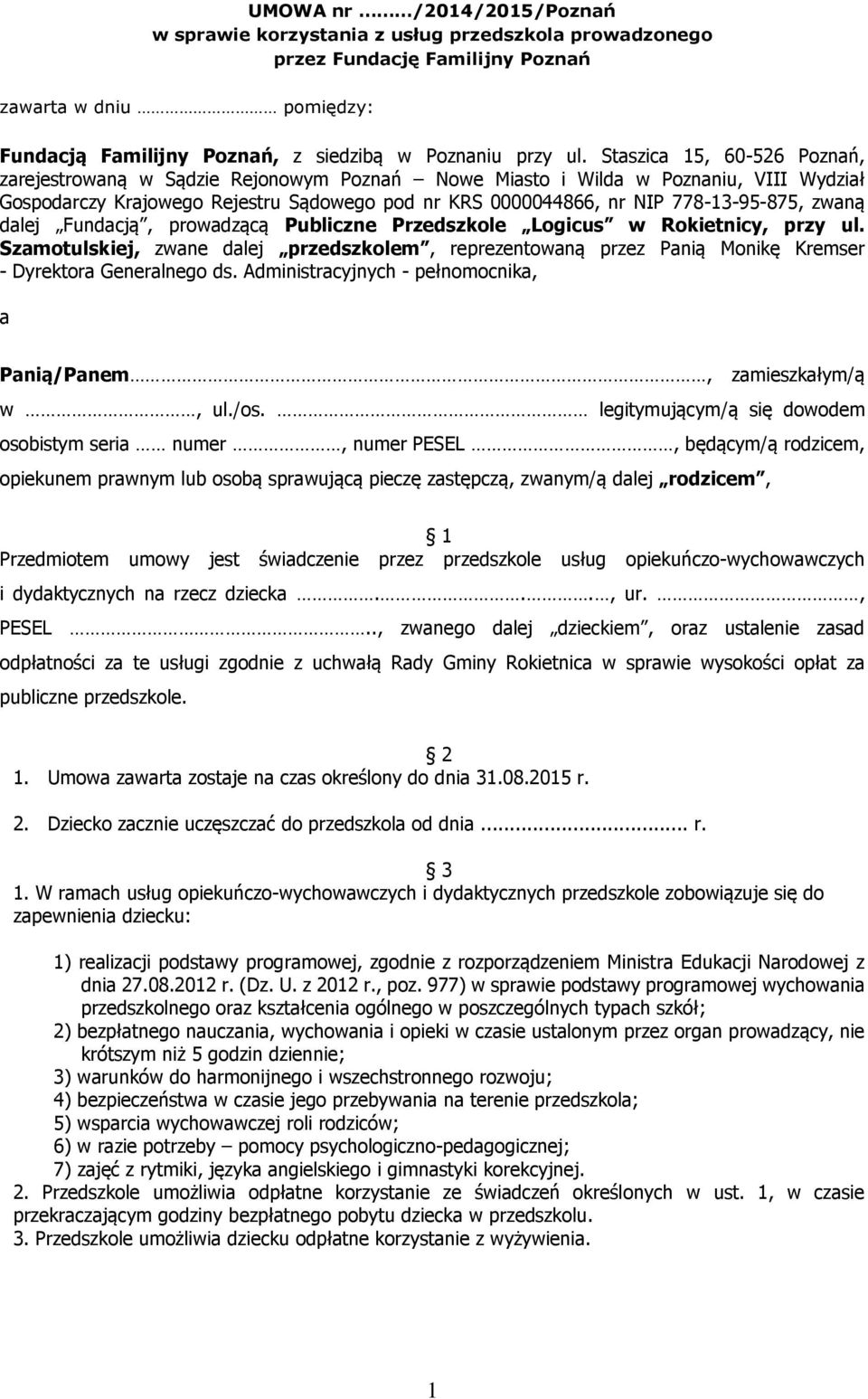 zwaną dalej Fundacją, prowadzącą Publiczne Przedszkole Logicus w Rokietnicy, przy ul. Szamotulskiej, zwane dalej przedszkolem, reprezentowaną przez Panią Monikę Kremser - Dyrektora Generalnego ds.