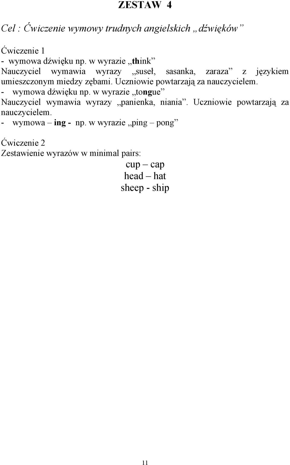 Uczniowie powtarzają za nauczycielem. - wymowa dźwięku np. w wyrazie tongue Nauczyciel wymawia wyrazy panienka, niania.