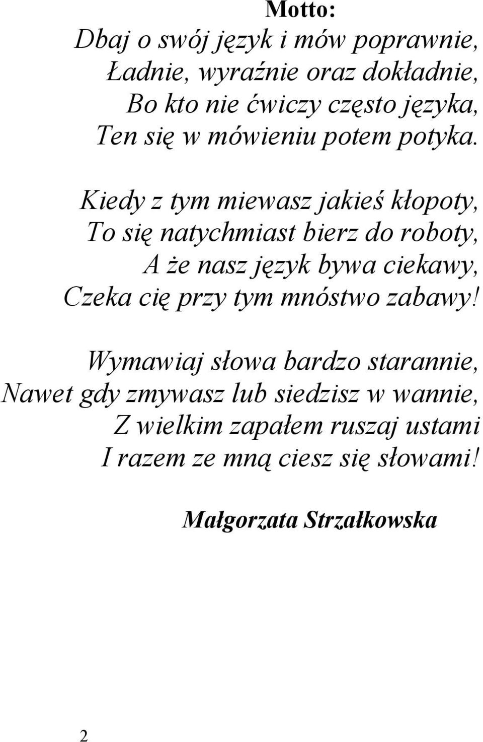 Kiedy z tym miewasz jakieś kłopoty, To się natychmiast bierz do roboty, A że nasz język bywa ciekawy, Czeka