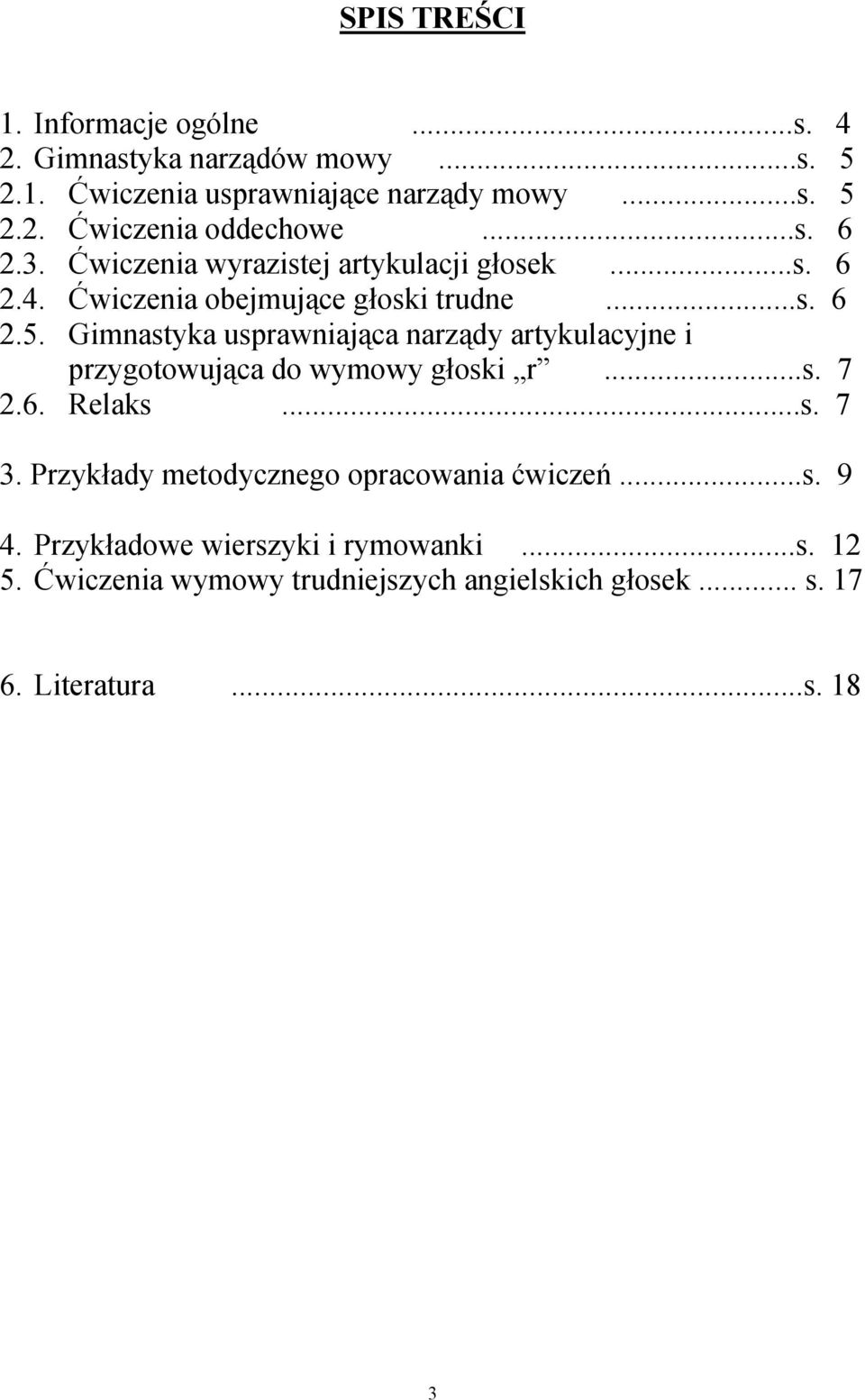Gimnastyka usprawniająca narządy artykulacyjne i przygotowująca do wymowy głoski r...s. 7 2.6. Relaks...s. 7 3.