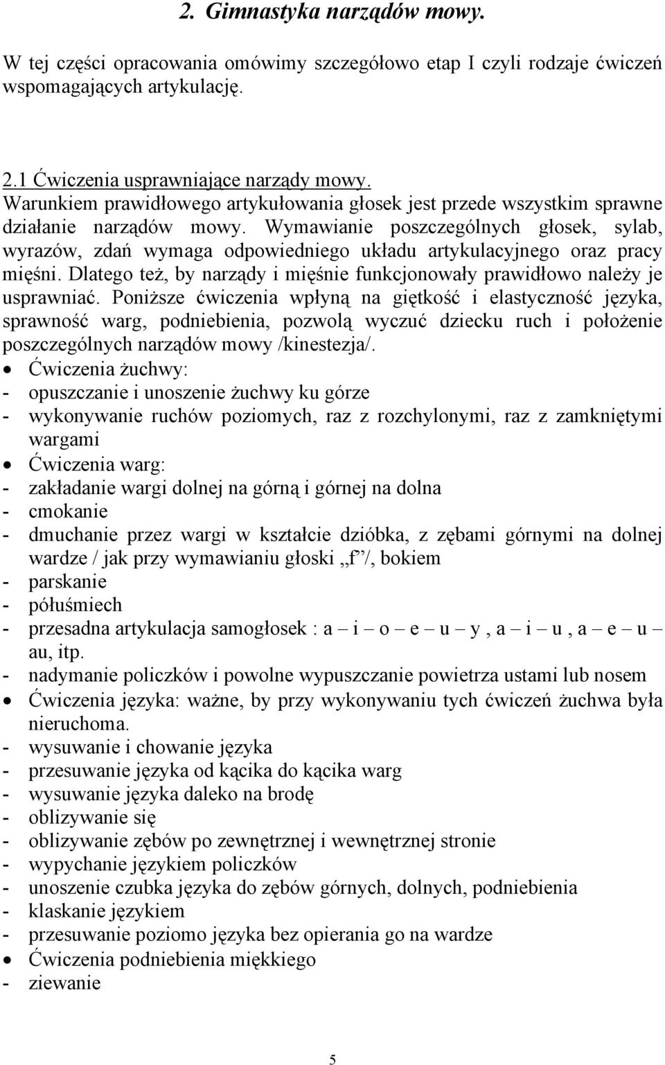 Wymawianie poszczególnych głosek, sylab, wyrazów, zdań wymaga odpowiedniego układu artykulacyjnego oraz pracy mięśni. Dlatego też, by narządy i mięśnie funkcjonowały prawidłowo należy je usprawniać.