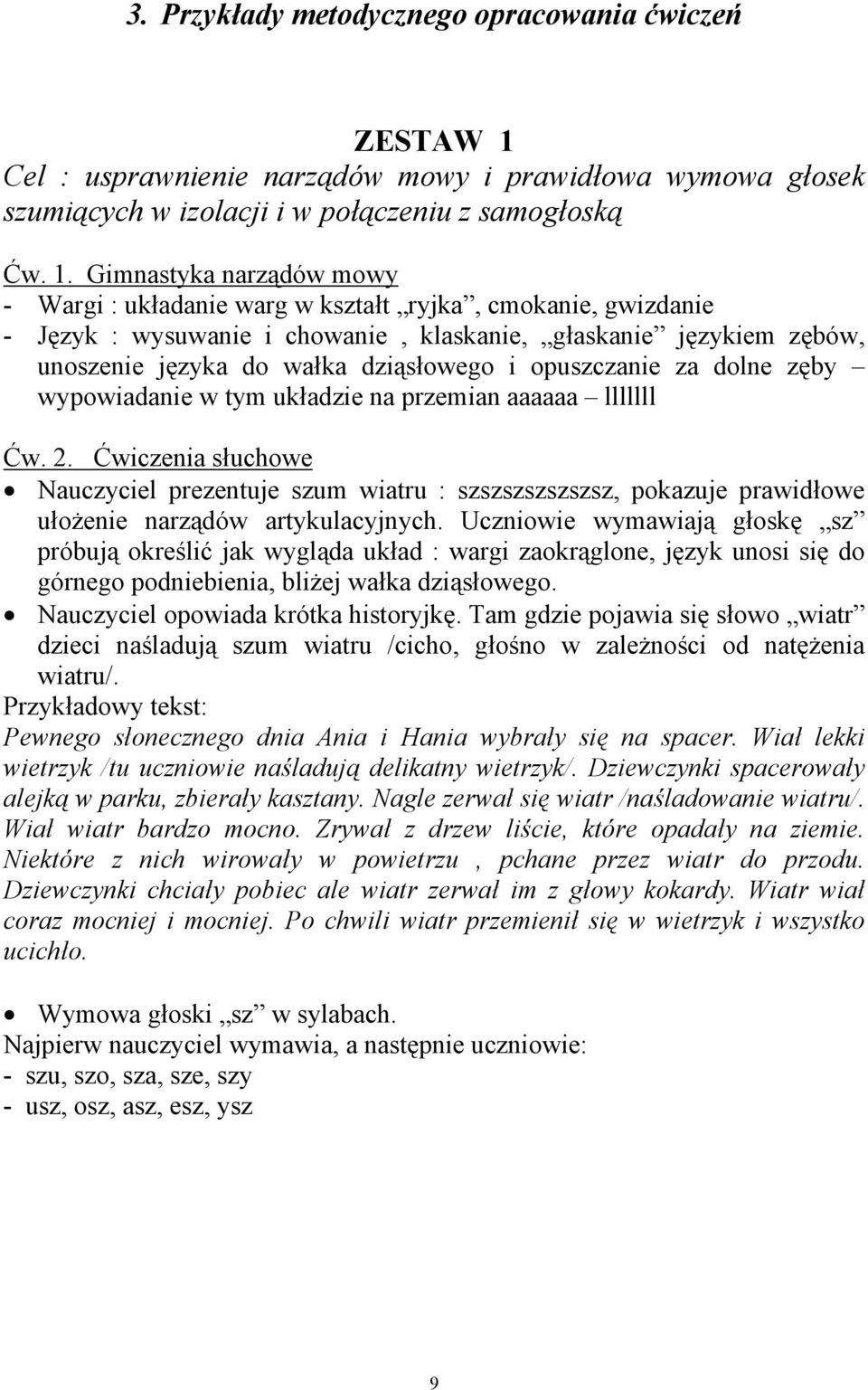 Gimnastyka narządów mowy - Wargi : układanie warg w kształt ryjka, cmokanie, gwizdanie - Język : wysuwanie i chowanie, klaskanie, głaskanie językiem zębów, unoszenie języka do wałka dziąsłowego i