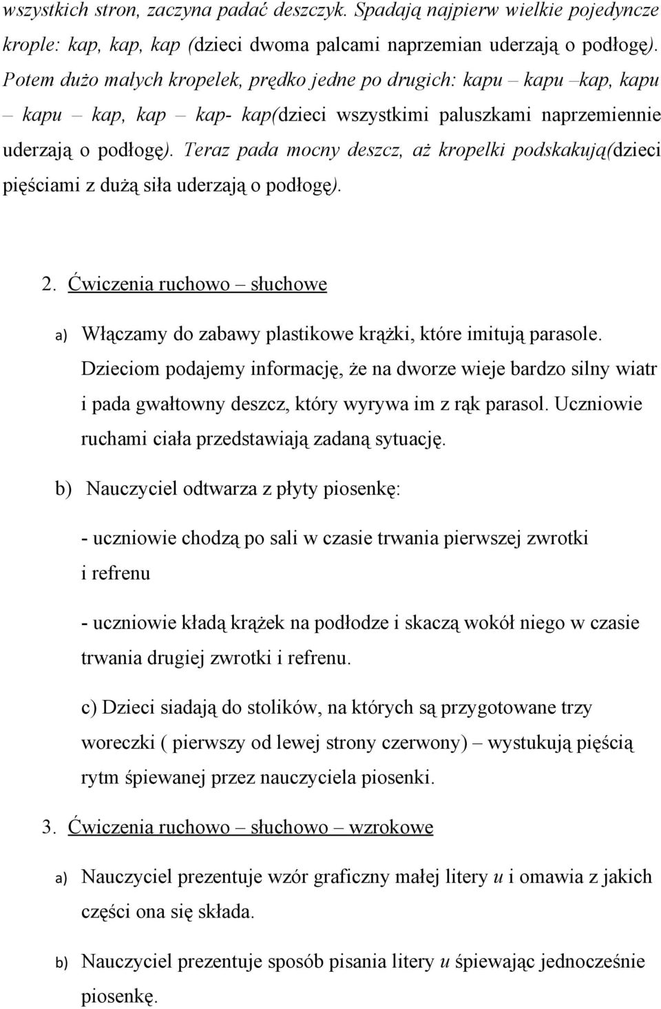 Teraz pada mocny deszcz, aż kropelki podskakują(dzieci pięściami z dużą siła uderzają o podłogę). 2. Ćwiczenia ruchowo słuchowe a) Włączamy do zabawy plastikowe krążki, które imitują parasole.