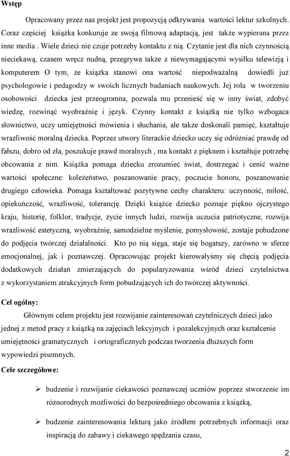 Czytanie jest dla nich czynnością nieciekawą, czasem wręcz nudną, przegrywa także z niewymagającymi wysiłku telewizją i komputerem O tym, że książka stanowi ona wartość niepodważalną dowiedli już