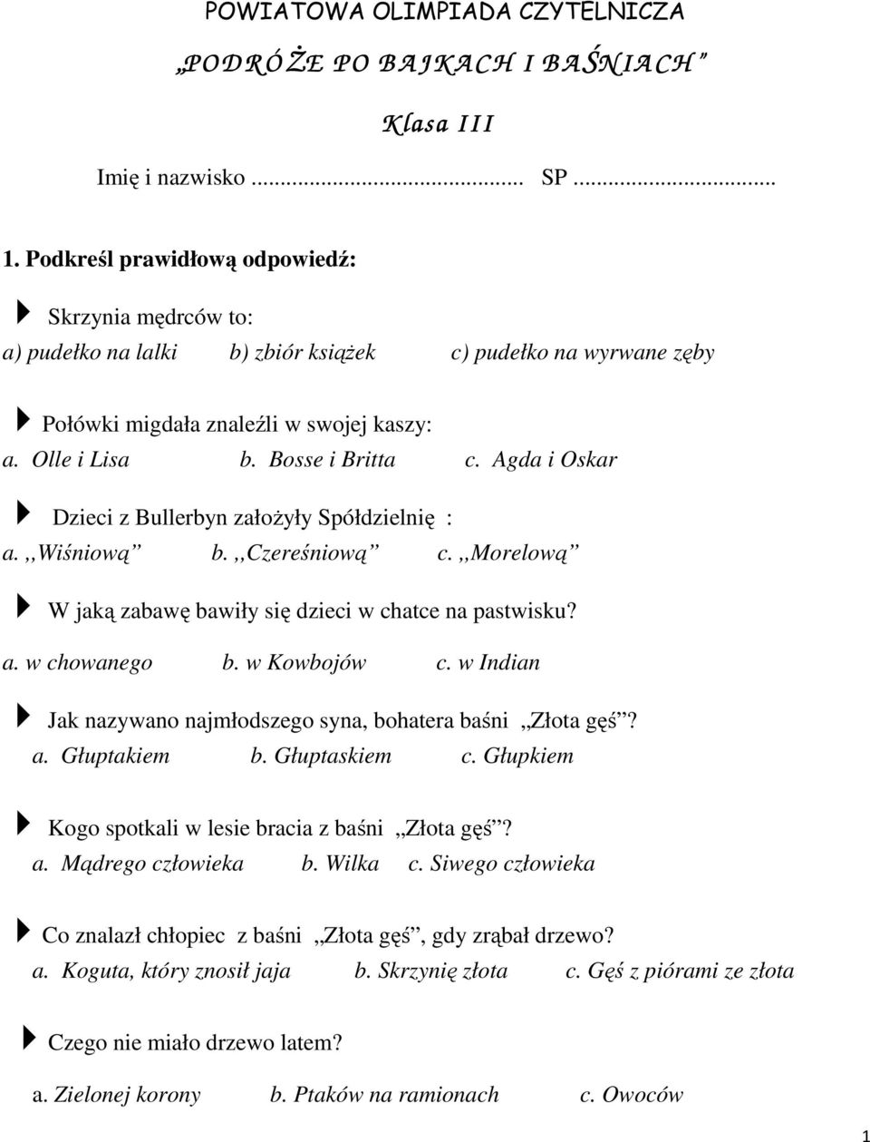 Agda i Oskar Dzieci z Bullerbyn założyły Spółdzielnię : a.,,wiśniową b.,,czereśniową c.,,morelową W jaką zabawę bawiły się dzieci w chatce na pastwisku? a. w chowanego b. w Kowbojów c.