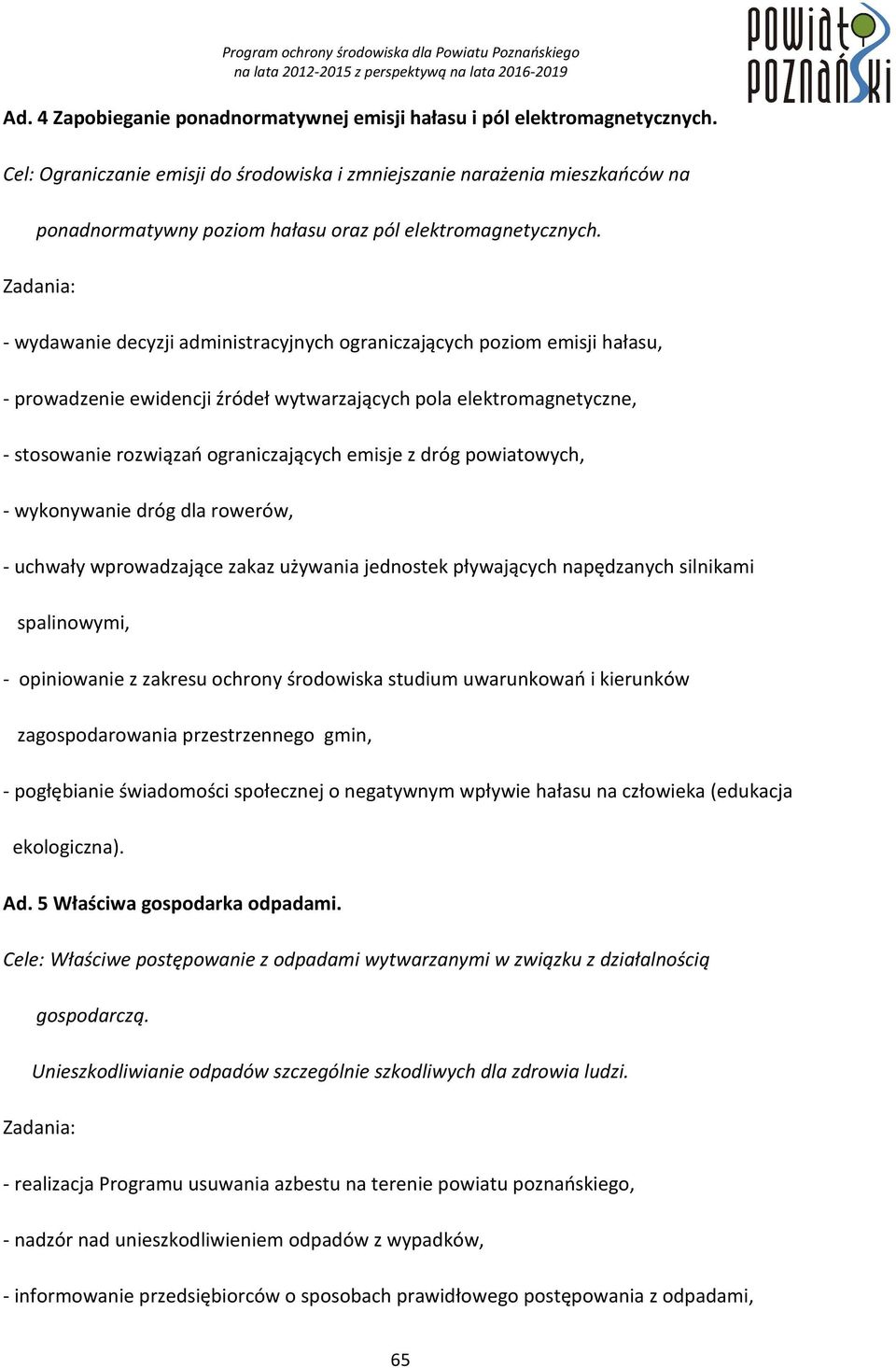 - wydawanie decyzji administracyjnych ograniczających poziom emisji hałasu, - prowadzenie ewidencji źródeł wytwarzających pola elektromagnetyczne, - stosowanie rozwiązań ograniczających emisje z dróg