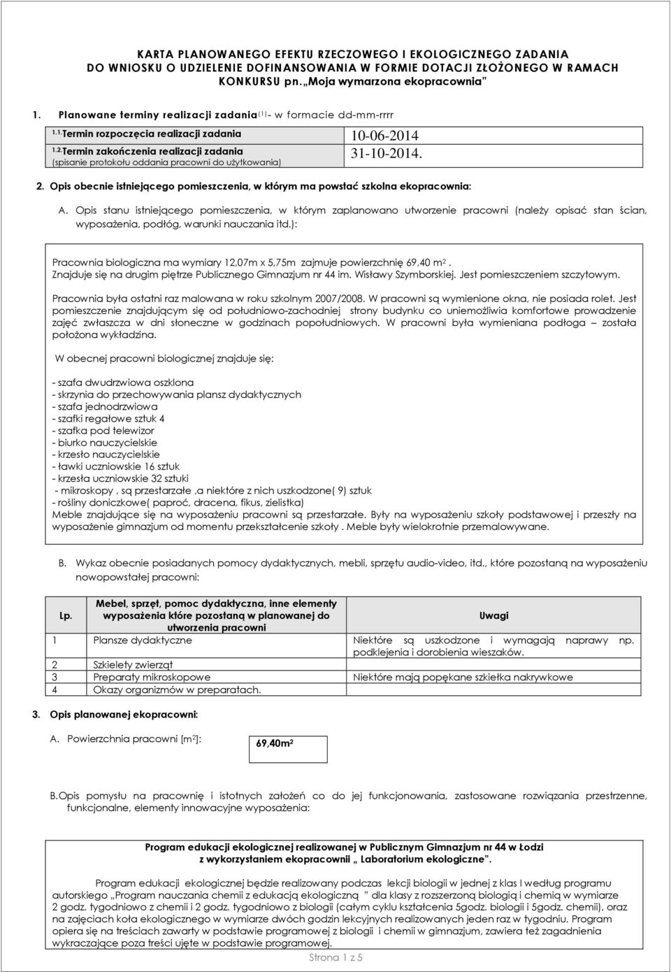 14 31-10-2014. 1.2. Termin zakończenia realizacji zadania (spisanie protokołu oddania pracowni do użytkowania) 2. Opis obecnie istniejącego pomieszczenia, w którym ma powstać szkolna ekopracownia: A.