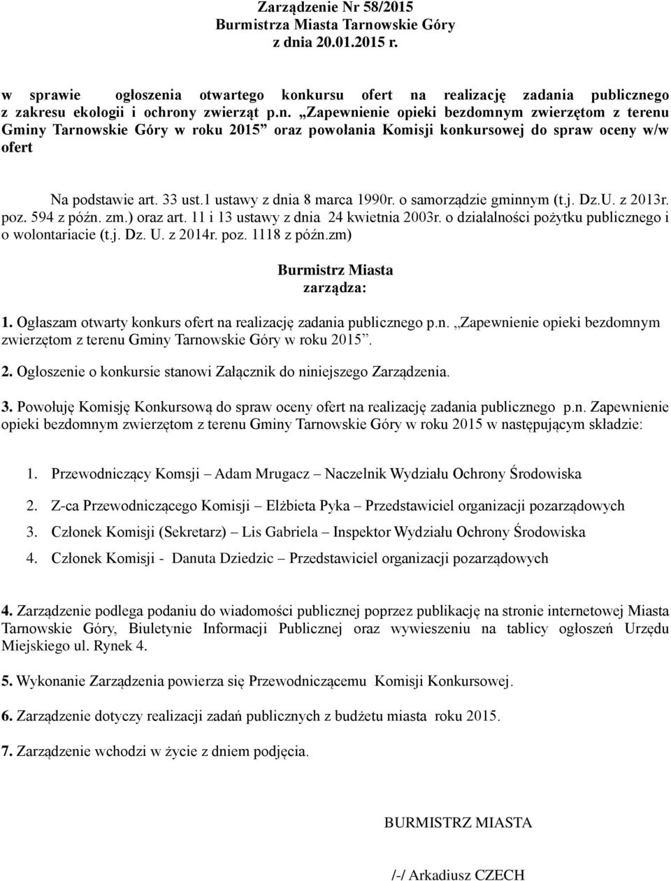 o działalności pożytku publicznego i o wolontariacie (t.j. Dz. U. z 2014r. poz. 1118 z późn.zm) Burmistrz Miasta zarządza: 1. Ogłaszam otwarty konkurs ofert na realizację zadania publicznego p.n. Zapewnienie opieki bezdomnym zwierzętom z terenu Gminy Tarnowskie Góry w roku 2015.