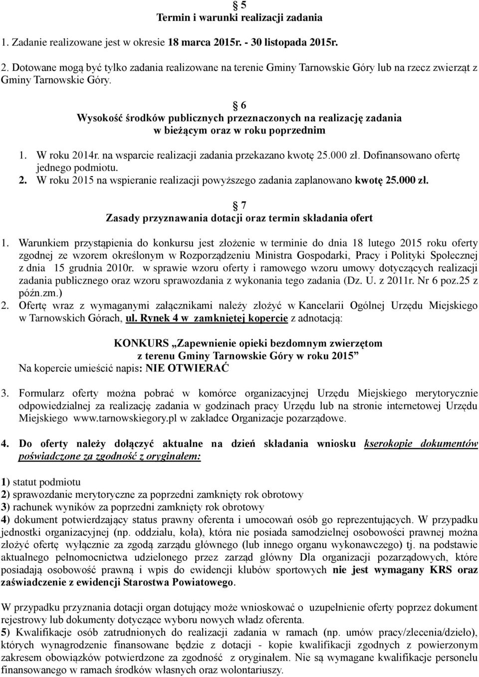 6 Wysokość środków publicznych przeznaczonych na realizację zadania w bieżącym oraz w roku poprzednim 1. W roku 2014r. na wsparcie realizacji zadania przekazano kwotę 25.000 zł.