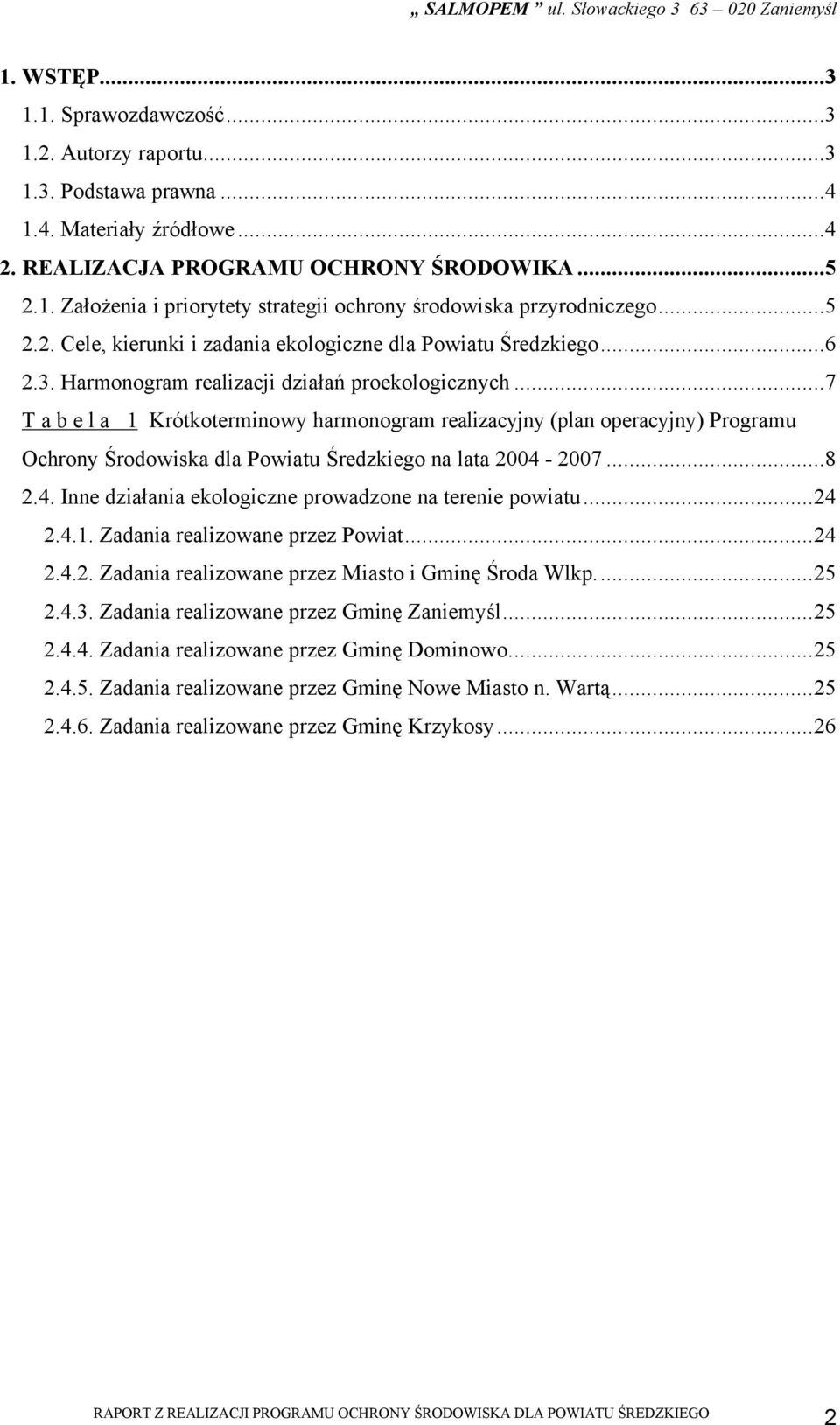 ..7 T a b e l a 1 Krótkoterminowy harmonogram realizacyjny (plan operacyjny) Programu Ochrony Środowiska dla Powiatu Średzkiego na lata 2004-2007...8 2.4. Inne działania ekologiczne prowadzone na terenie powiatu.