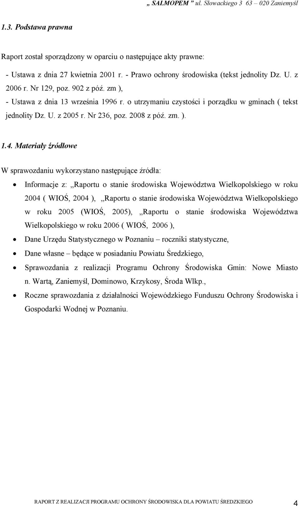 Materiały źródłowe W sprawozdaniu wykorzystano następujące źródła: Informacje z: Raportu o stanie środowiska Województwa Wielkopolskiego w roku 2004 ( WIOŚ, 2004 ), Raportu o stanie środowiska
