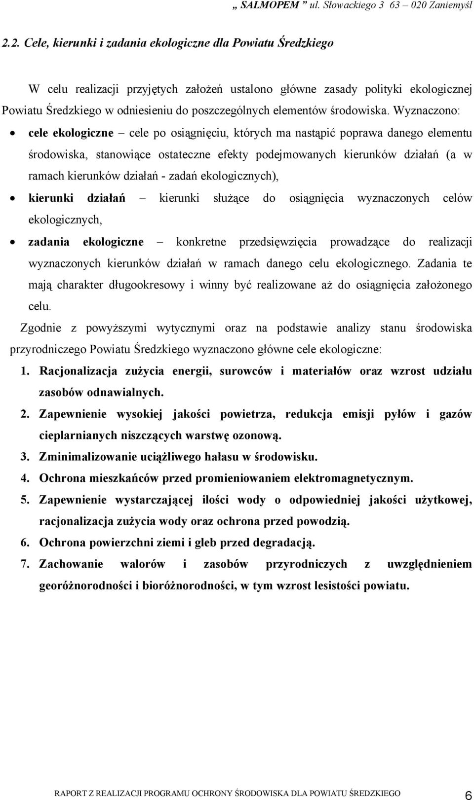 Wyznaczono: cele ekologiczne cele po osiągnięciu, których ma nastąpić poprawa danego elementu środowiska, stanowiące ostateczne efekty podejmowanych kierunków działań (a w ramach kierunków działań -