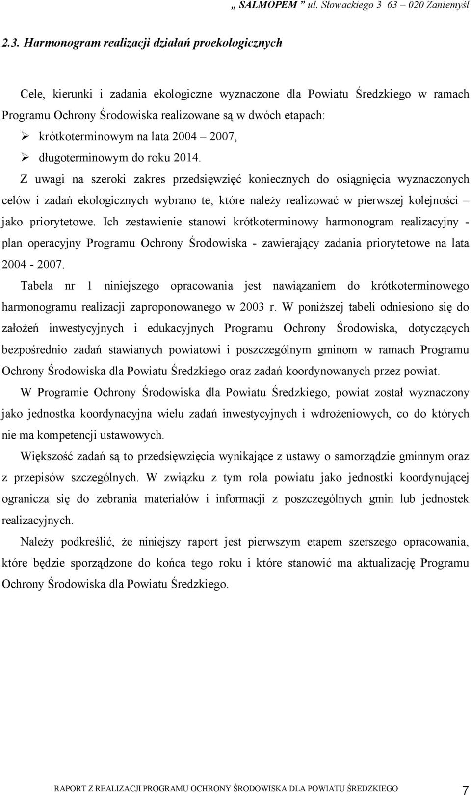 Z uwagi na szeroki zakres przedsięwzięć koniecznych do osiągnięcia wyznaczonych celów i zadań ekologicznych wybrano te, które należy realizować w pierwszej kolejności jako priorytetowe.