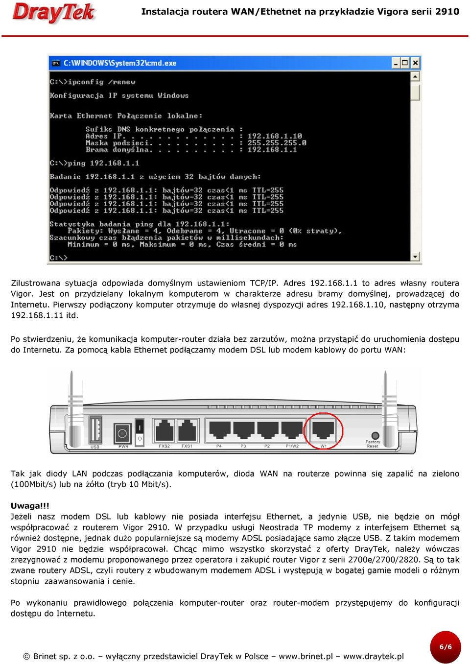 168.1.11 itd. Po stwierdzeniu, że komunikacja komputer-router działa bez zarzutów, można przystąpić do uruchomienia dostępu do Internetu.