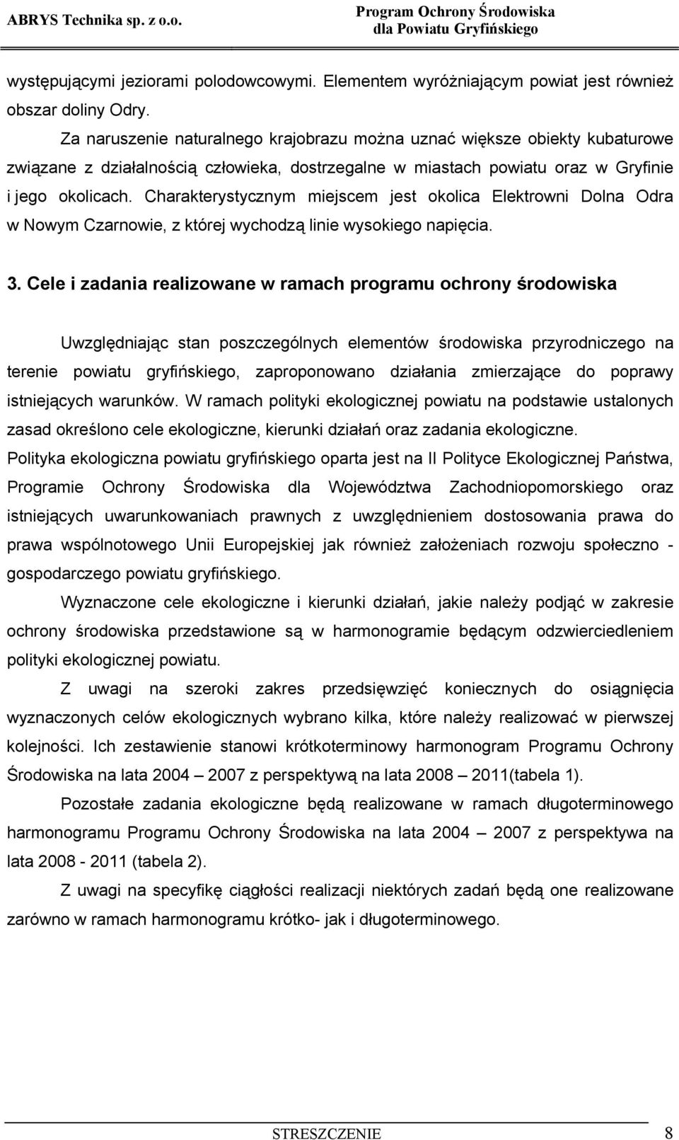Charakterystycznym miejscem jest okolica Elektrowni Dolna Odra w Nowym Czarnowie, z której wychodzą linie wysokiego napięcia. 3.