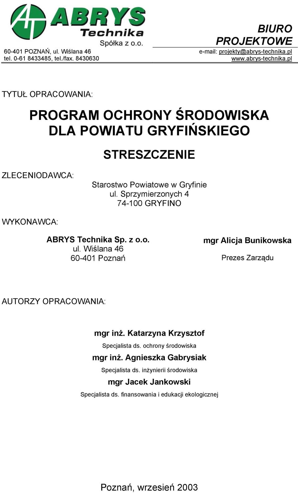 Sprzymierzonych 4 74-100 GRYFINO WYKONAWCA: ABRYS Technika Sp. z o.o. ul. Wiślana 46 60-401 Poznań mgr Alicja Bunikowska Prezes Zarządu AUTORZY OPRACOWANIA: mgr inż.