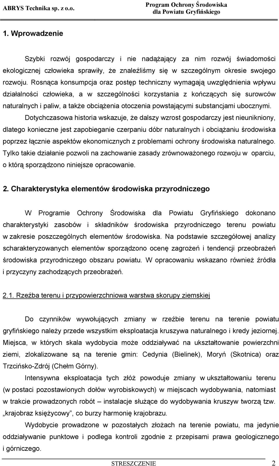 Rosnąca konsumpcja oraz postęp techniczny wymagają uwzględnienia wpływu działalności człowieka, a w szczególności korzystania z kończących się surowców naturalnych i paliw, a także obciążenia