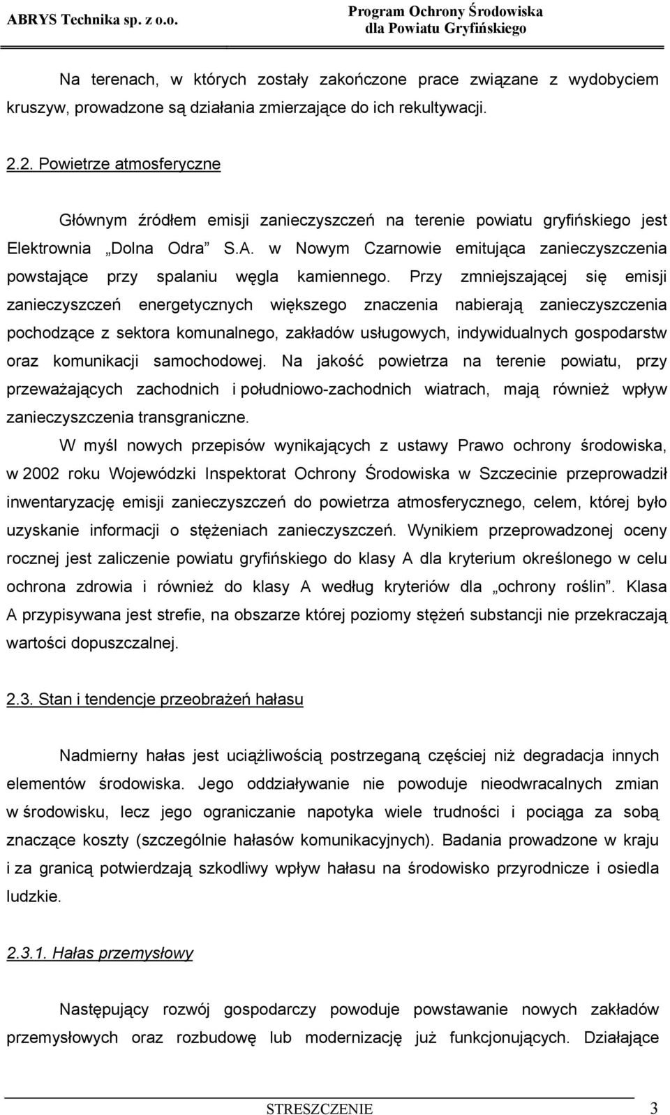 2. Powietrze atmosferyczne Głównym źródłem emisji zanieczyszczeń na terenie powiatu gryfińskiego jest Elektrownia Dolna Odra S.A.