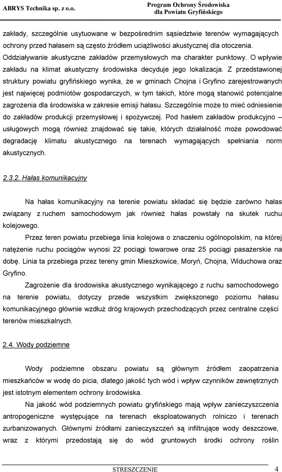 dla otoczenia. Oddziaływanie akustyczne zakładów przemysłowych ma charakter punktowy. O wpływie zakładu na klimat akustyczny środowiska decyduje jego lokalizacja.