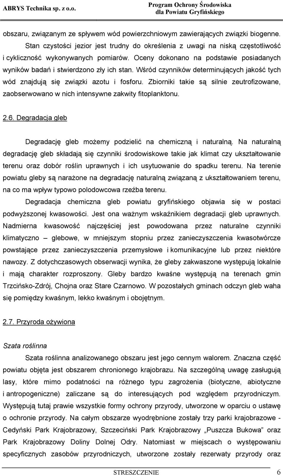 Wśród czynników determinujących jakość tych wód znajdują się związki azotu i fosforu. Zbiorniki takie są silnie zeutrofizowane, zaobserwowano w nich intensywne zakwity fitoplanktonu. 2.6.
