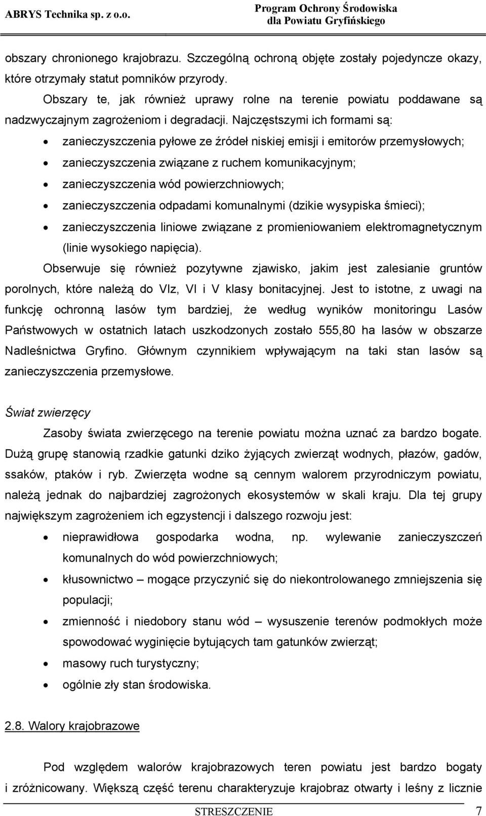 Obszary te, jak również uprawy rolne na terenie powiatu poddawane są nadzwyczajnym zagrożeniom i degradacji.