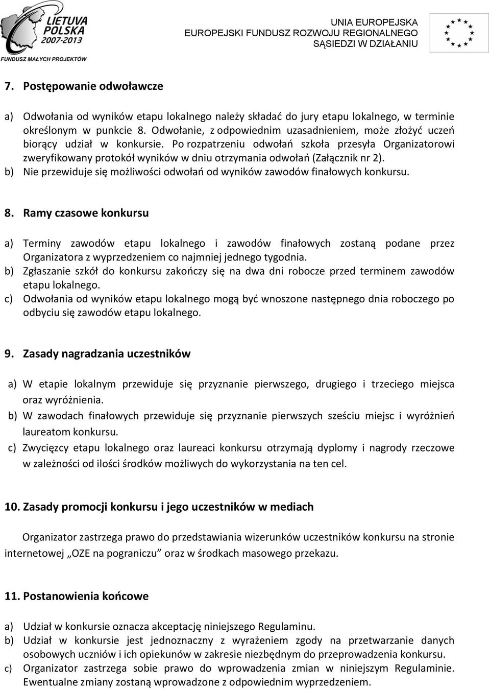 Po rozpatrzeniu odwołań szkoła przesyła Organizatorowi zweryfikowany protokół wyników w dniu otrzymania odwołań (Załącznik nr 2).