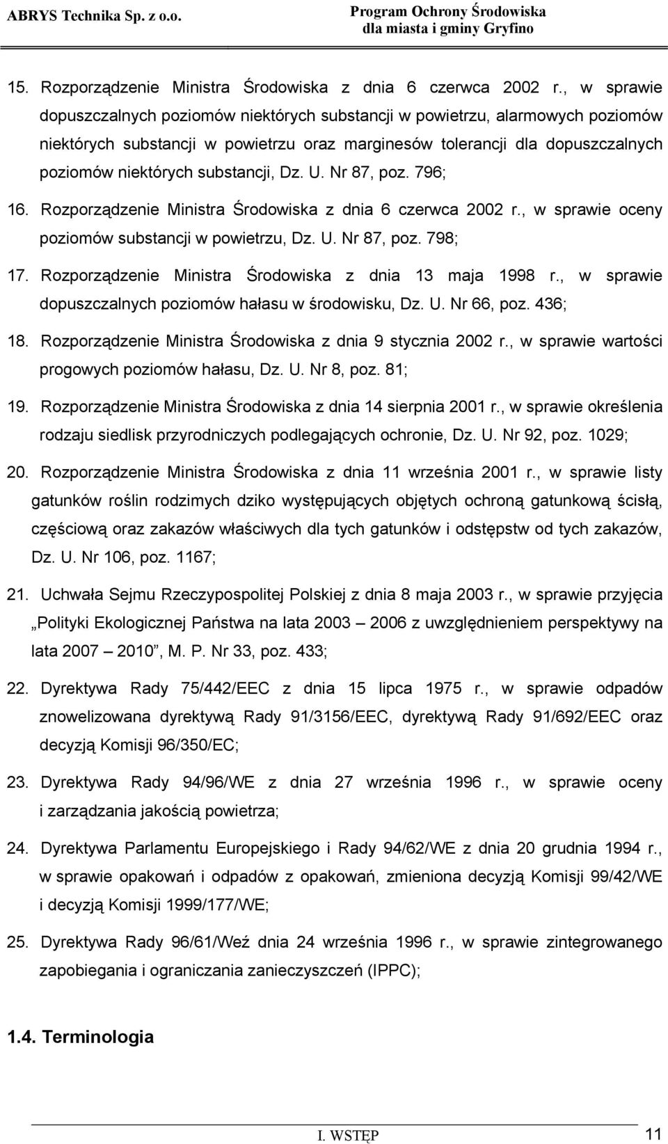 substancji, Dz. U. Nr 87, poz. 796; 16. Rozporządzenie Ministra Środowiska z dnia 6 czerwca 2002 r., w sprawie oceny poziomów substancji w powietrzu, Dz. U. Nr 87, poz. 798; 17.
