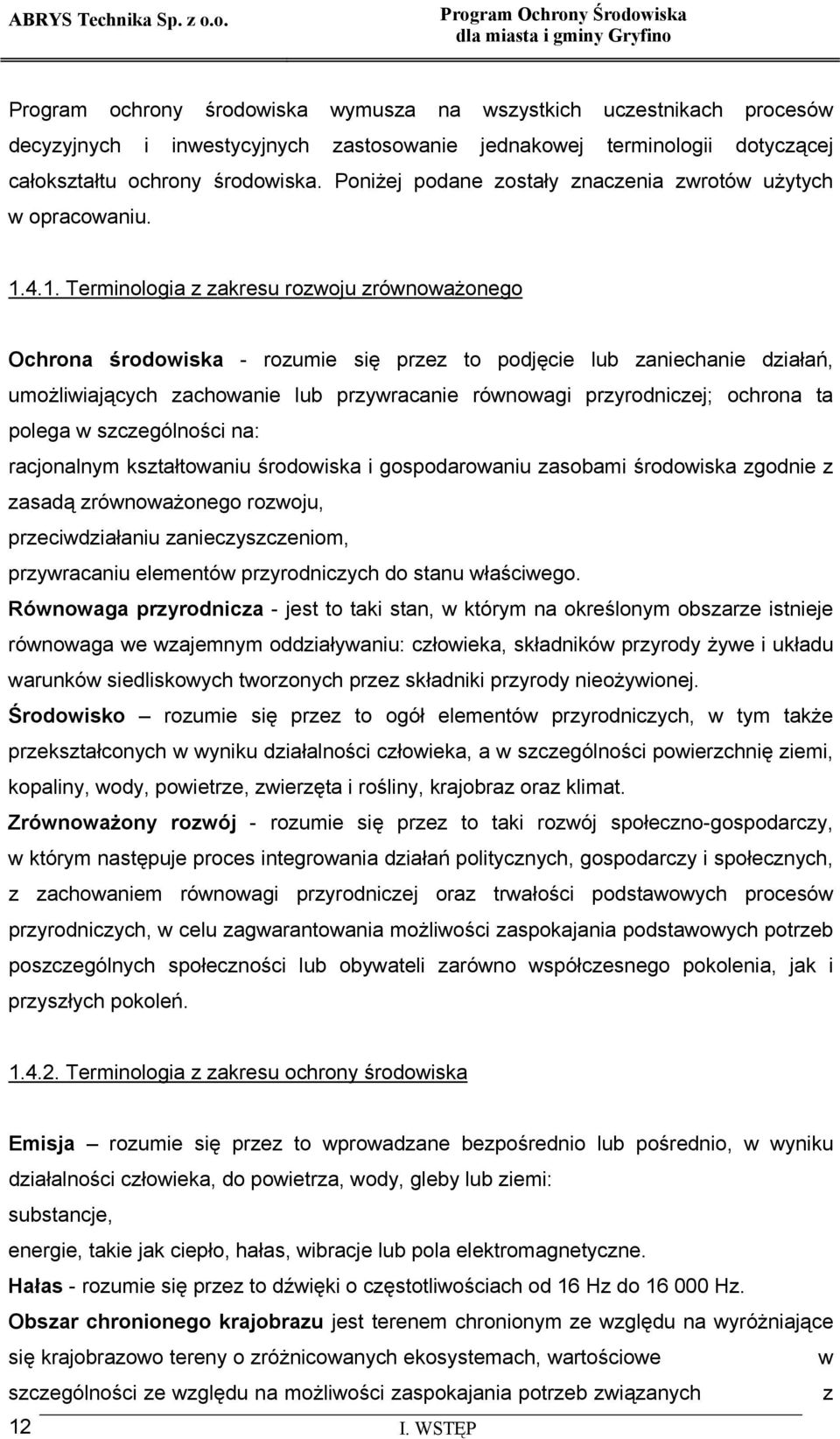 4.1. Terminologia z zakresu rozwoju zrównoważonego Ochrona środowiska - rozumie się przez to podjęcie lub zaniechanie działań, umożliwiających zachowanie lub przywracanie równowagi przyrodniczej;