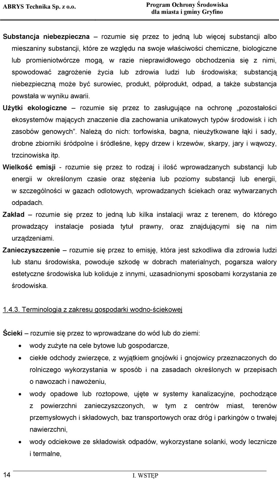 powstała w wyniku awarii. Użytki ekologiczne rozumie się przez to zasługujące na ochronę pozostałości ekosystemów mających znaczenie dla zachowania unikatowych typów środowisk i ich zasobów genowych.