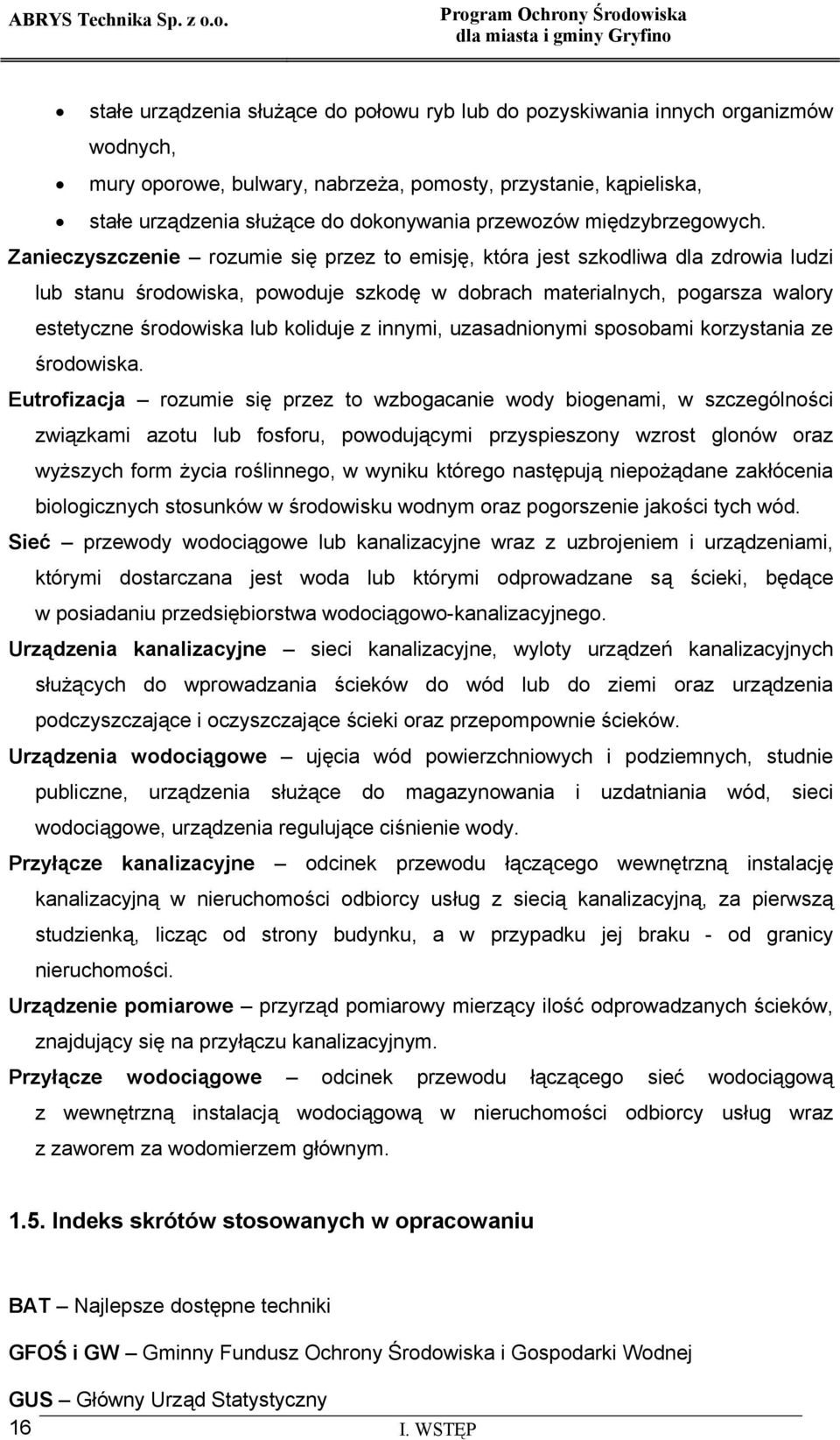 Zanieczyszczenie rozumie się przez to emisję, która jest szkodliwa dla zdrowia ludzi lub stanu środowiska, powoduje szkodę w dobrach materialnych, pogarsza walory estetyczne środowiska lub koliduje z