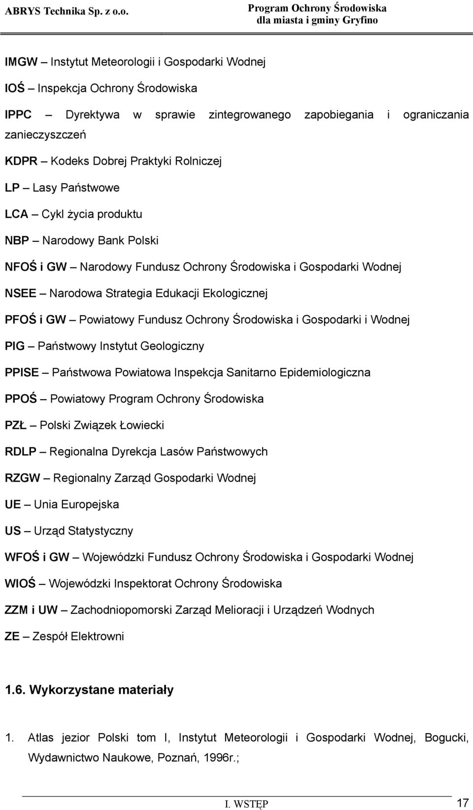 Powiatowy Fundusz Ochrony Środowiska i Gospodarki i Wodnej PIG Państwowy Instytut Geologiczny PPISE Państwowa Powiatowa Inspekcja Sanitarno Epidemiologiczna PPOŚ Powiatowy PZŁ Polski Związek Łowiecki