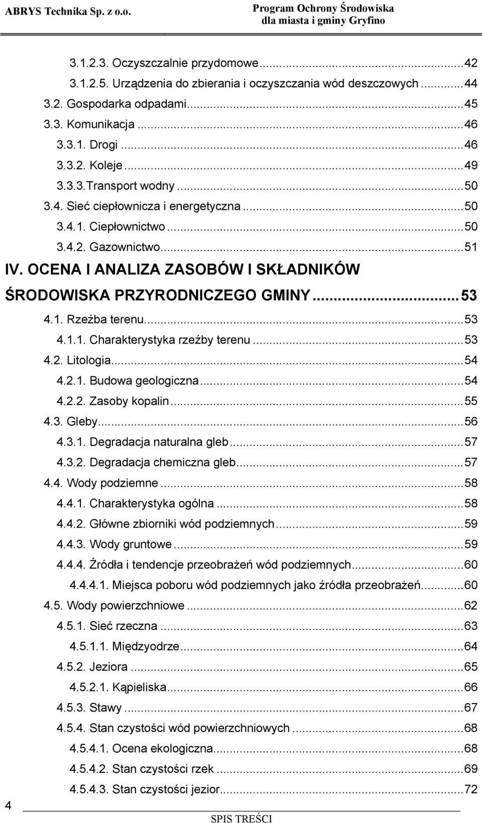 ..53 4.1.1. Charakterystyka rzeźby terenu...53 4.2. Litologia...54 4.2.1. Budowa geologiczna...54 4.2.2. Zasoby kopalin...55 4.3. Gleby...56 4.3.1. Degradacja naturalna gleb...57 4.3.2. Degradacja chemiczna gleb.