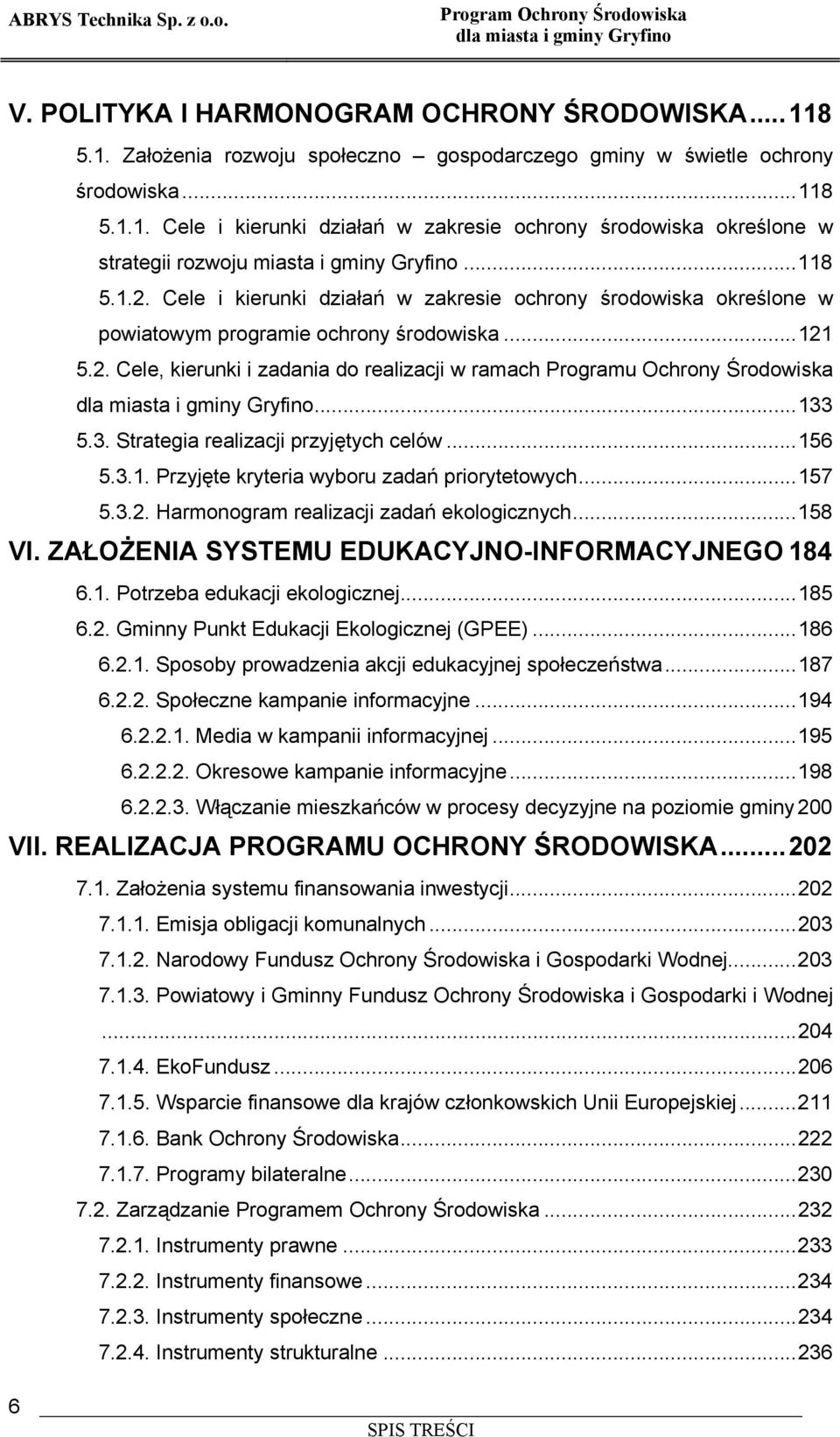 ..133 5.3. Strategia realizacji przyjętych celów...156 5.3.1. Przyjęte kryteria wyboru zadań priorytetowych...157 5.3.2. Harmonogram realizacji zadań ekologicznych...158 VI.