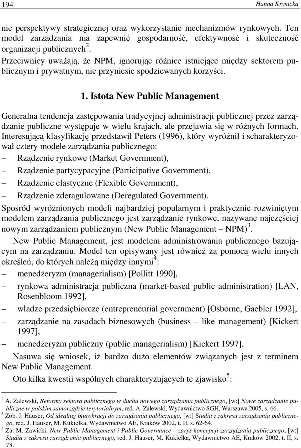 Istota New Public Management Generalna tendencja zastępowania tradycyjnej administracji publicznej przez zarządzanie publiczne występuje w wielu krajach, ale przejawia się w różnych formach.