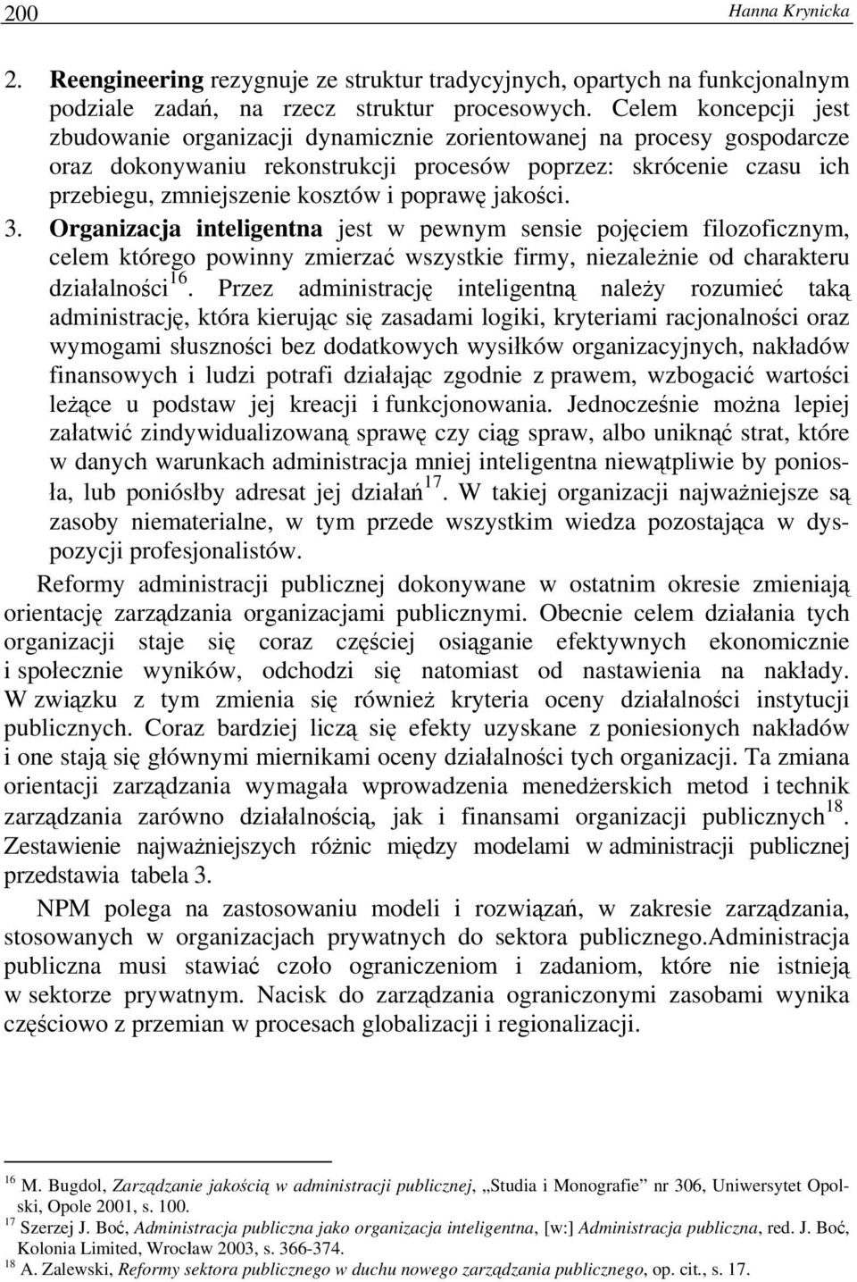 poprawę jakości. 3. Organizacja inteligentna jest w pewnym sensie pojęciem filozoficznym, celem którego powinny zmierzać wszystkie firmy, niezależnie od charakteru działalności 16.