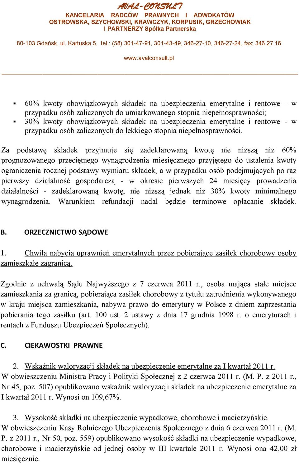 Za podstawę składek przyjmuje się zadeklarowaną kwotę nie niższą niż 60% prognozowanego przeciętnego wynagrodzenia miesięcznego przyjętego do ustalenia kwoty ograniczenia rocznej podstawy wymiaru