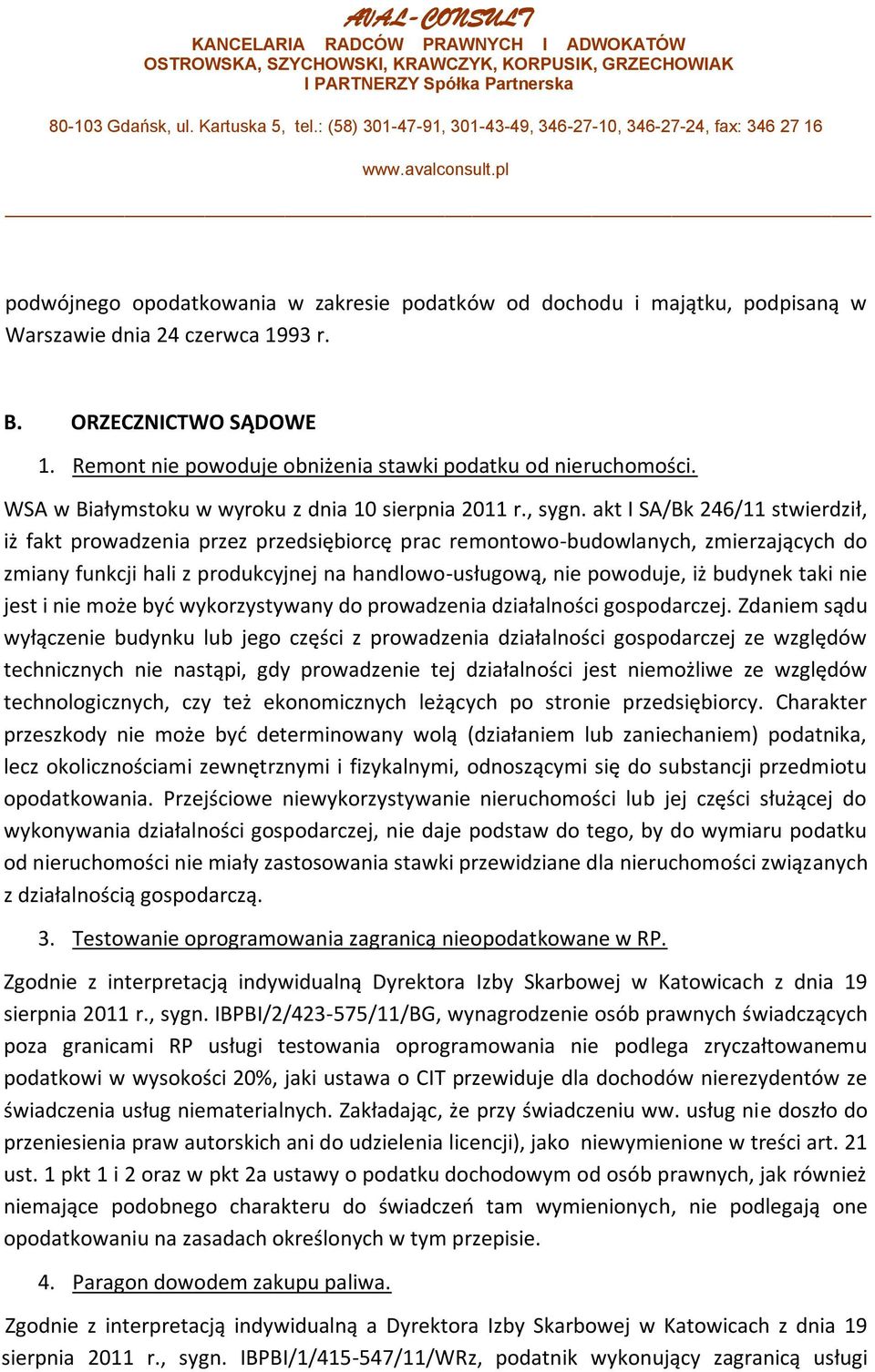 akt I SA/Bk 246/11 stwierdził, iż fakt prowadzenia przez przedsiębiorcę prac remontowo-budowlanych, zmierzających do zmiany funkcji hali z produkcyjnej na handlowo-usługową, nie powoduje, iż budynek