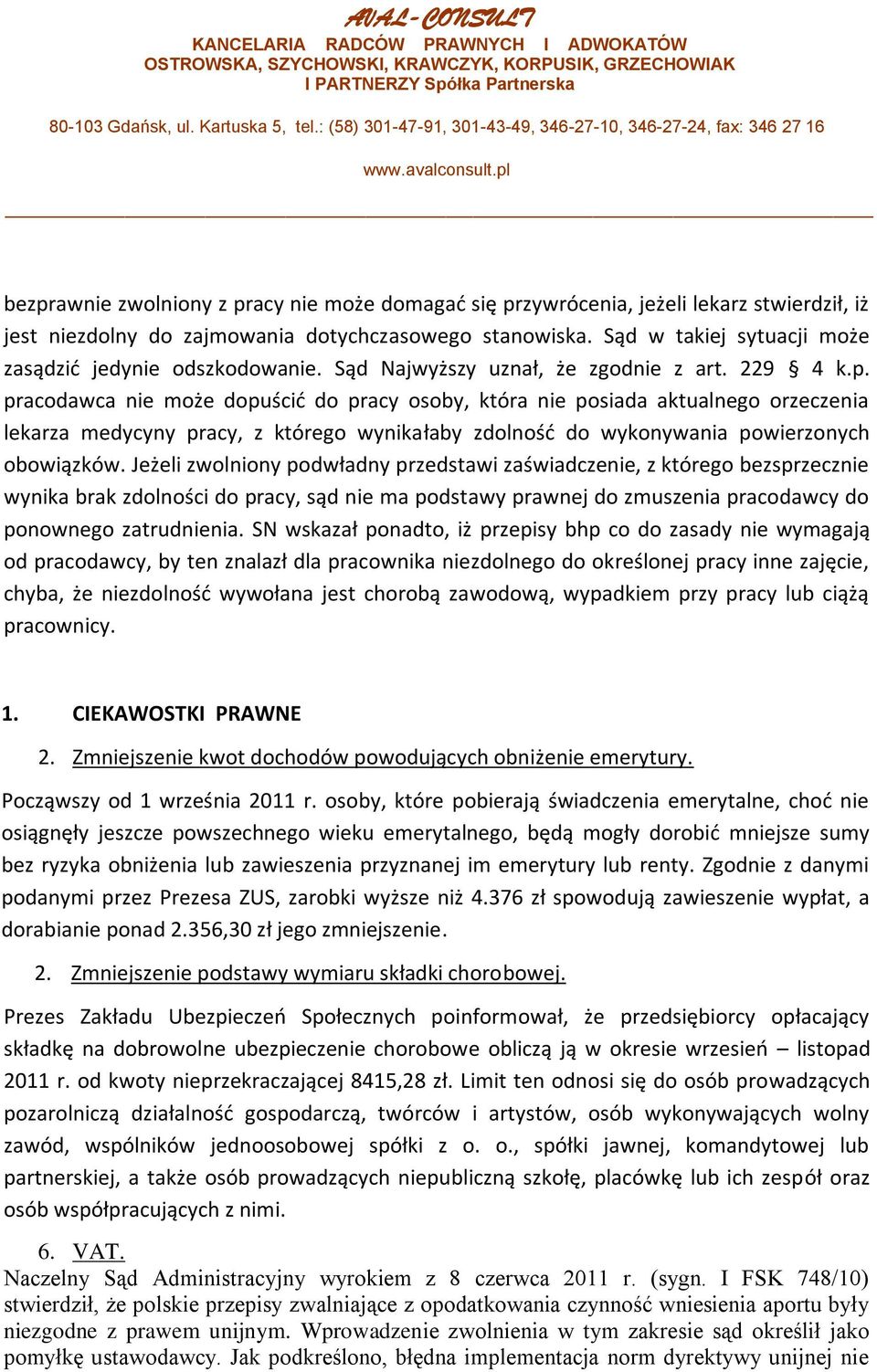 pracodawca nie może dopuścid do pracy osoby, która nie posiada aktualnego orzeczenia lekarza medycyny pracy, z którego wynikałaby zdolnośd do wykonywania powierzonych obowiązków.