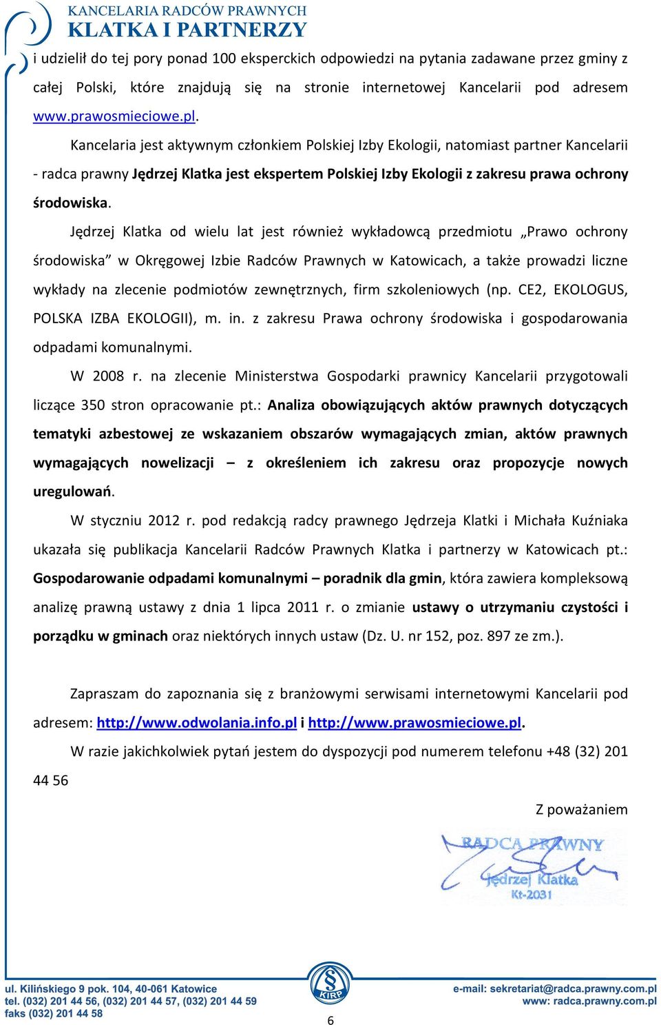 Jędrzej Klatka od wielu lat jest również wykładowcą przedmiotu Prawo ochrony środowiska w Okręgowej Izbie Radców Prawnych w Katowicach, a także prowadzi liczne wykłady na zlecenie podmiotów